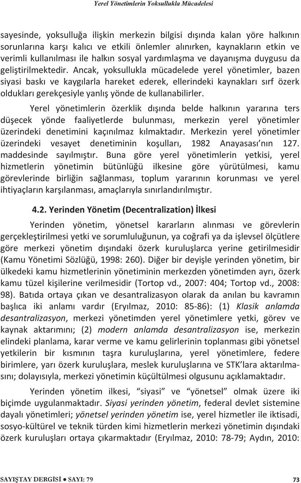 Ancak, yoksullukla mücadelede yerel yönetimler, bazen siyasi baskı ve kaygılarla hareket ederek, ellerindeki kaynakları sırf özerk oldukları gerekçesiyle yanlış yönde de kullanabilirler.