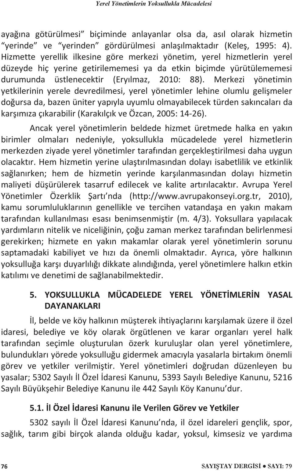 Merkezi yönetimin yetkilerinin yerele devredilmesi, yerel yönetimler lehine olumlu gelişmeler doğursa da, bazen üniter yapıyla uyumlu olmayabilecek türden sakıncaları da karşımıza çıkarabilir