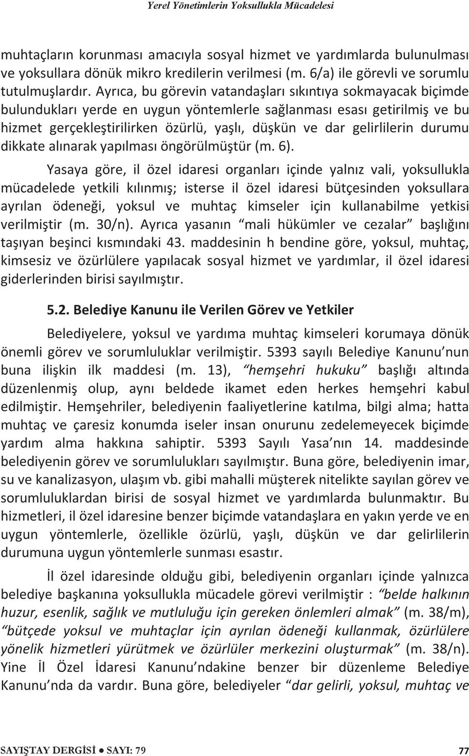 gelirlilerin durumu dikkate alınarak yapılması öngörülmüştür (m. 6).