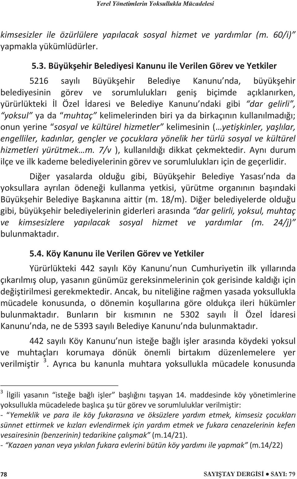 Özel İdaresi ve Belediye Kanunu ndaki gibi dar gelirli, yoksul ya da muhtaç kelimelerinden biri ya da birkaçının kullanılmadığı; onun yerine sosyal ve kültürel hizmetler kelimesinin ( yetişkinler,