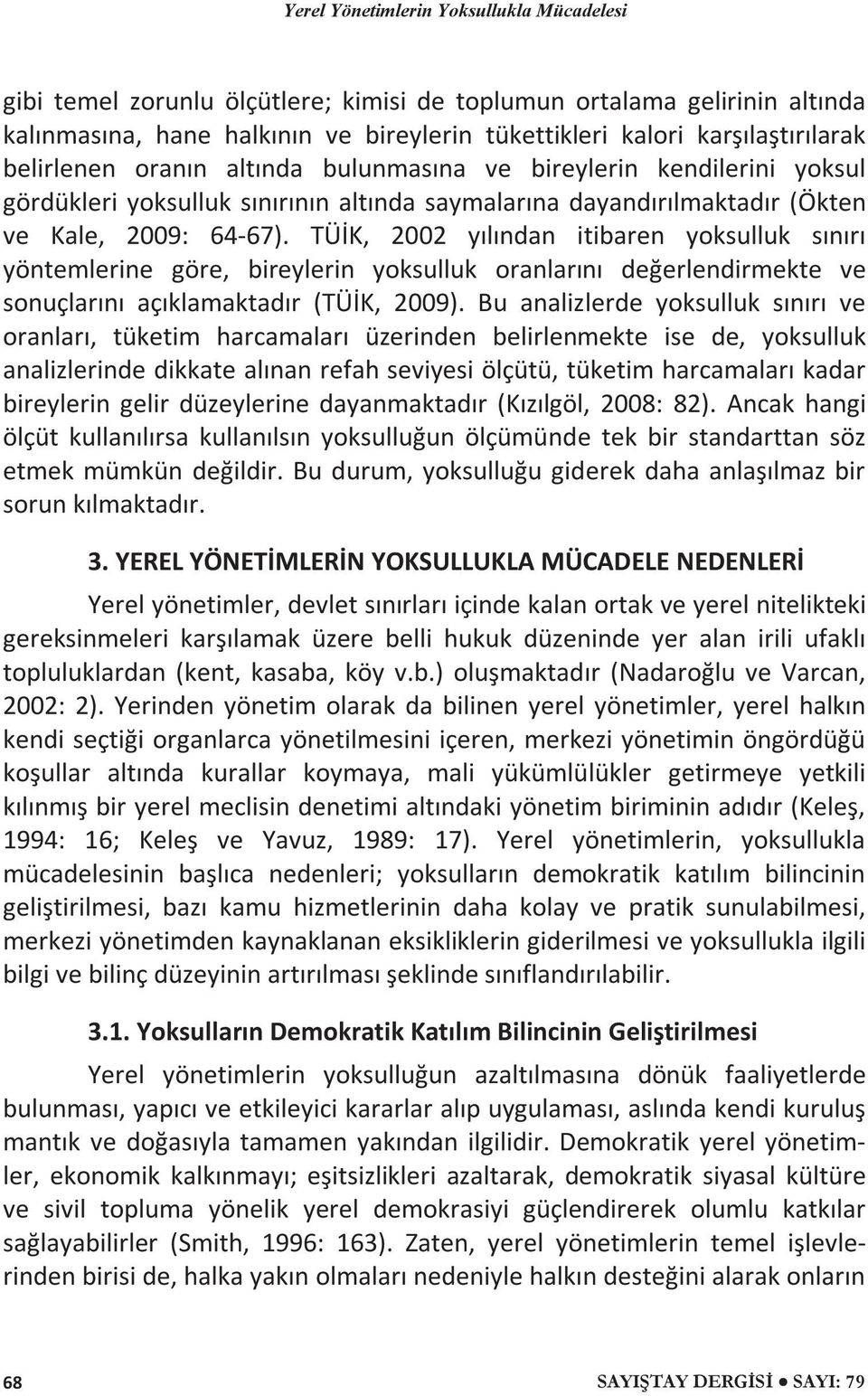 TÜİK, 2002 yılından itibaren yoksulluk sınırı yöntemlerine göre, bireylerin yoksulluk oranlarını değerlendirmekte ve sonuçlarını açıklamaktadır (TÜİK, 2009).