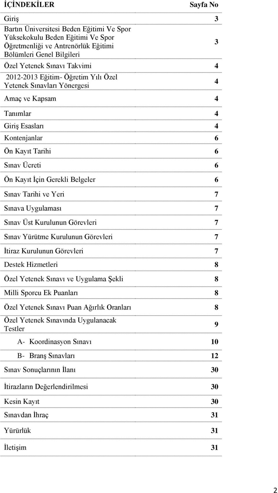 Tarihi ve Yeri 7 Sınava Uygulaması 7 Sınav Üst Kurulunun Görevleri 7 Sınav Yürütme Kurulunun Görevleri 7 İtiraz Kurulunun Görevleri 7 Destek Hizmetleri 8 Özel Yetenek Sınavı ve Uygulama Şekli 8 Milli