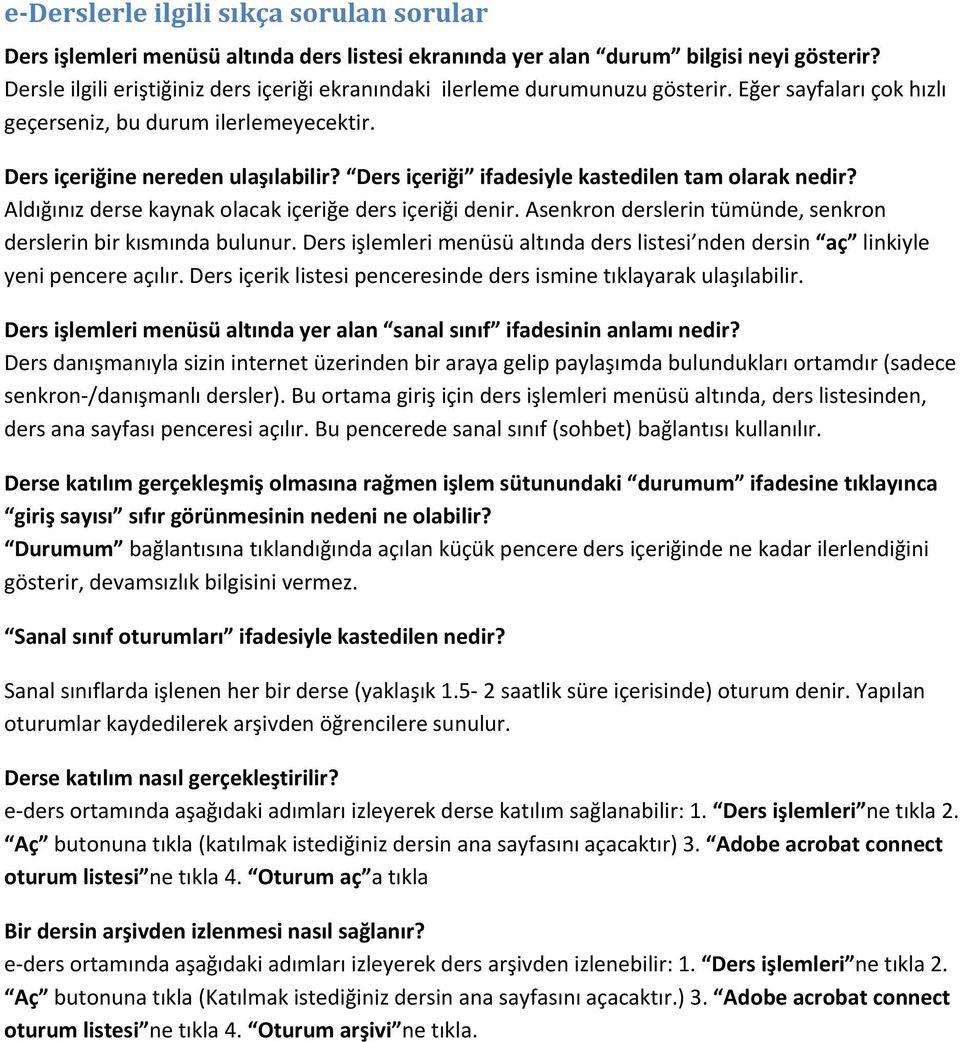 Ders içeriği ifadesiyle kastedilen tam olarak nedir? Aldığınız derse kaynak olacak içeriğe ders içeriği denir. Asenkron derslerin tümünde, senkron derslerin bir kısmında bulunur.