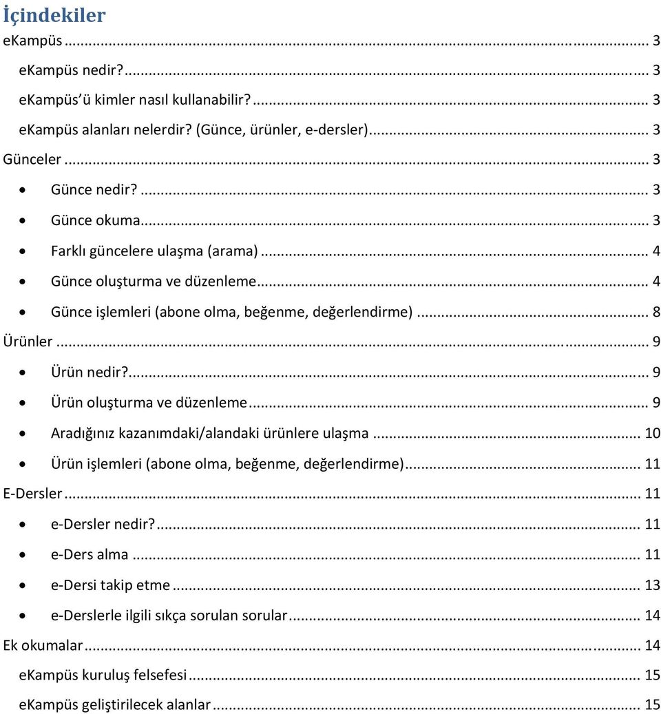 ... 9 Ürün oluşturma ve düzenleme... 9 Aradığınız kazanımdaki/alandaki ürünlere ulaşma... 10 Ürün işlemleri (abone olma, beğenme, değerlendirme)... 11 E Dersler.