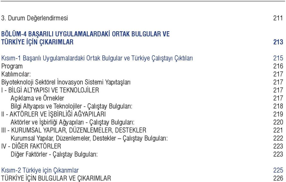 Çalıştay Bulguları: 218 II - AKTÖRLER VE İŞBİRLİĞİ AĞYAPILARI 219 Aktörler ve İşbirliği Ağyapıları - Çalıştay Bulguları: 220 III - KURUMSAL YAPILAR, DÜZENLEMELER, DESTEKLER 221 Kurumsal