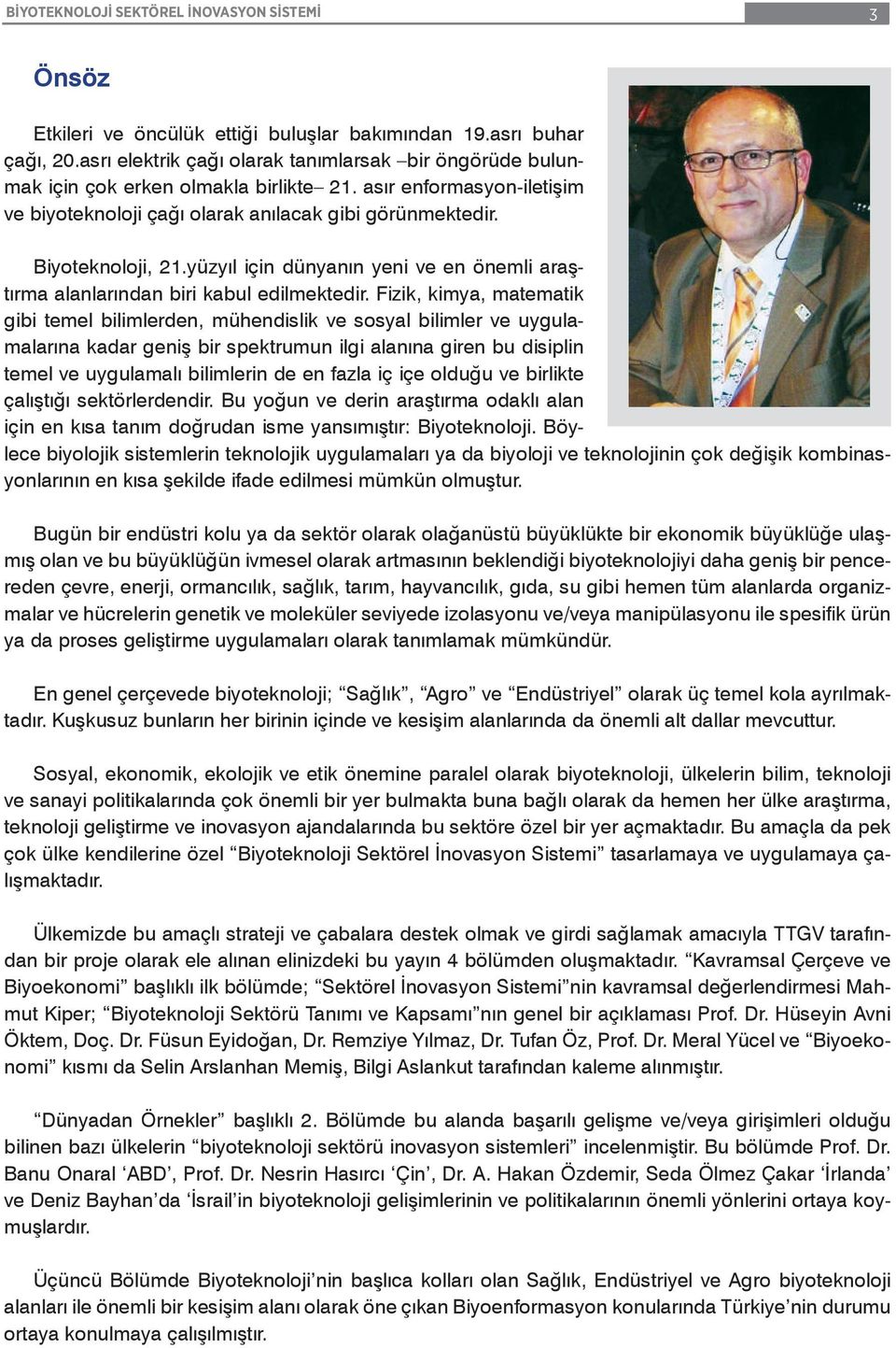 birlikte- asır enformasyon-iletişim 21. asır enformasyon-iletişim ve biyoteknoloji çağı olarak anılacak gibi görünmektedir. Biyoteknoloji, 21.