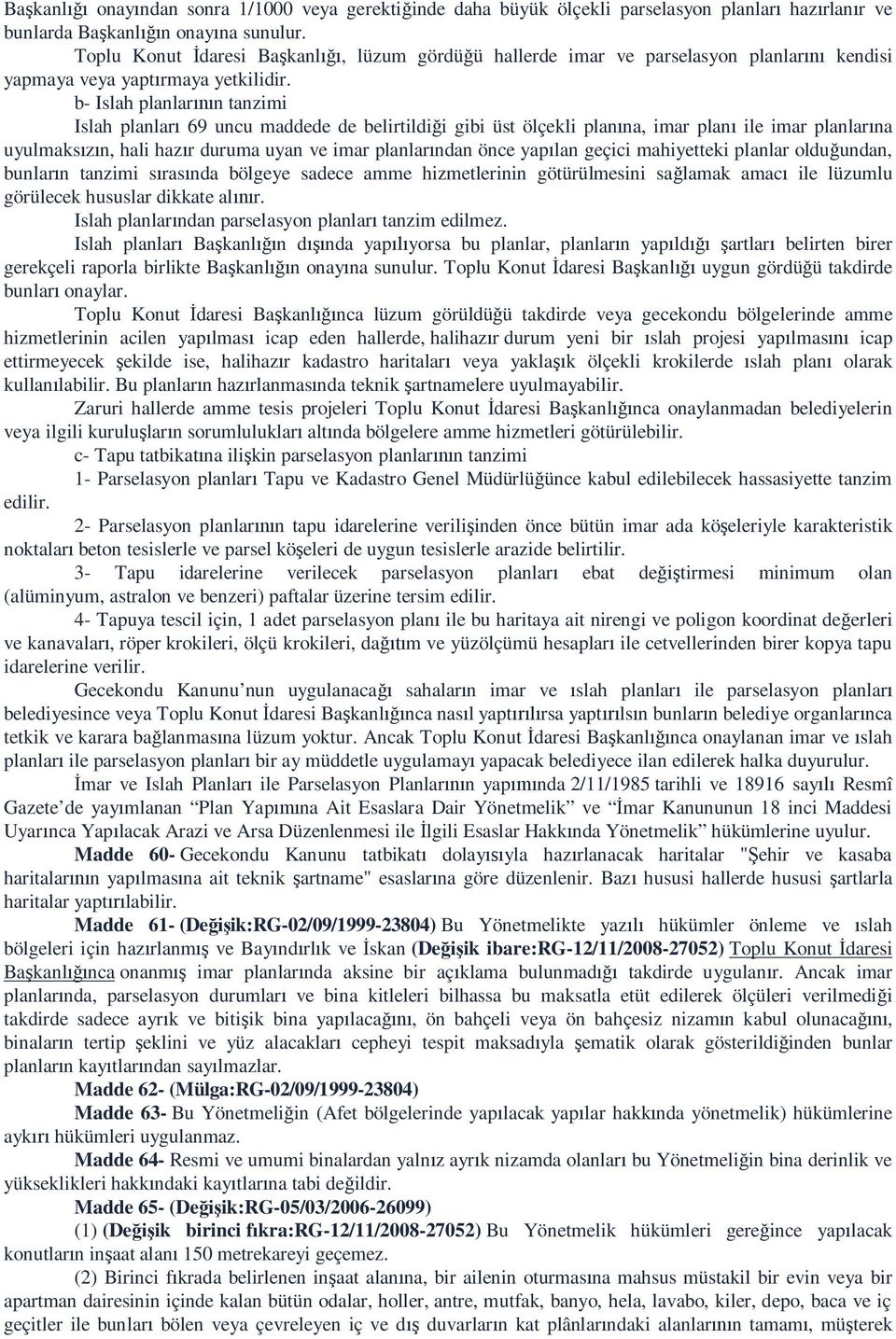 b- Islah planlar n tanzimi Islah planlar 69 uncu maddede de belirtildi i gibi üst ölçekli plan na, imar plan ile imar planlar na uyulmaks n, hali haz r duruma uyan ve imar planlar ndan önce yap lan