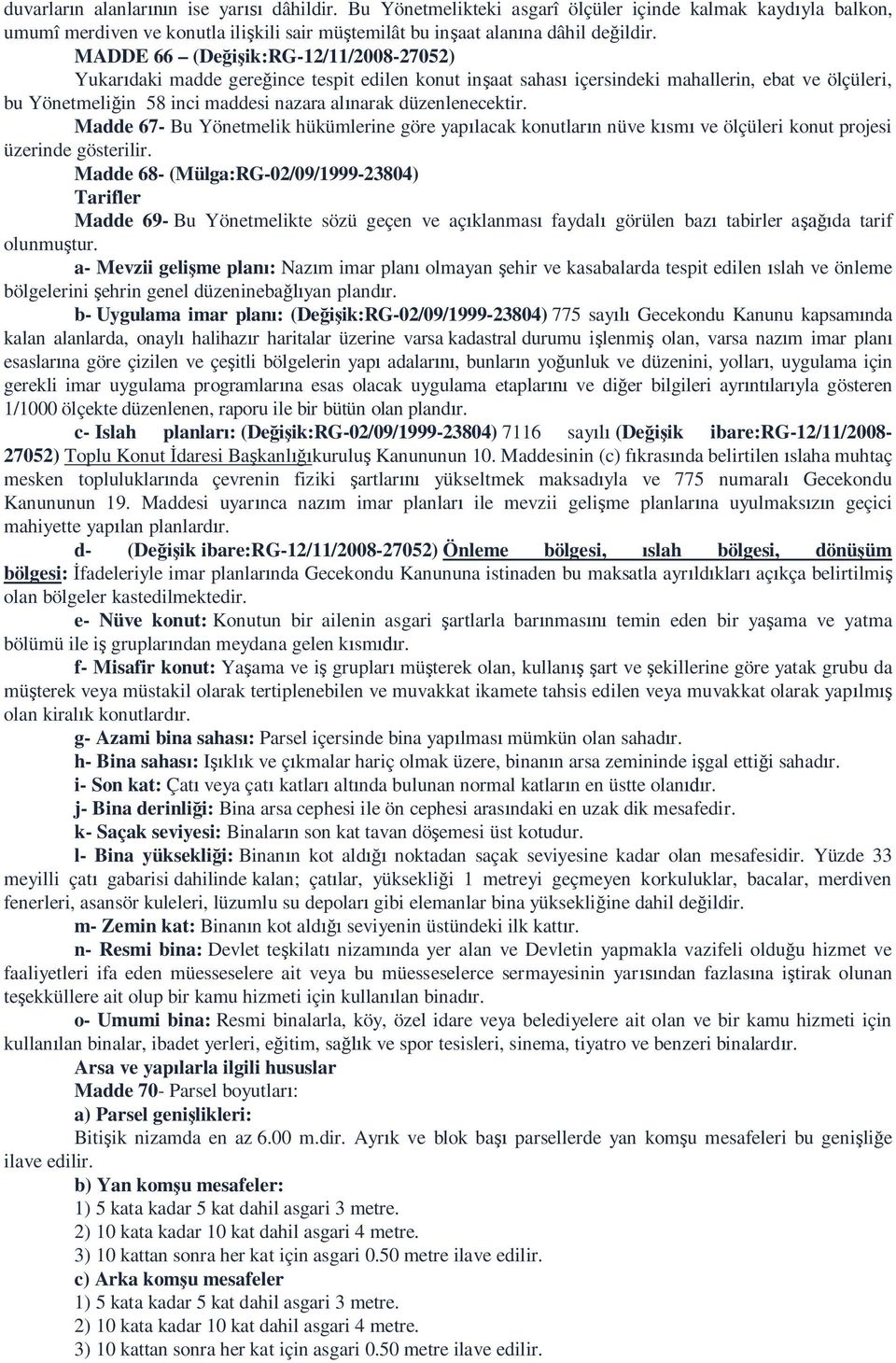 düzenlenecektir. Madde 67- Bu Yönetmelik hükümlerine göre yap lacak konutlar n nüve k sm ve ölçüleri konut projesi üzerinde gösterilir.