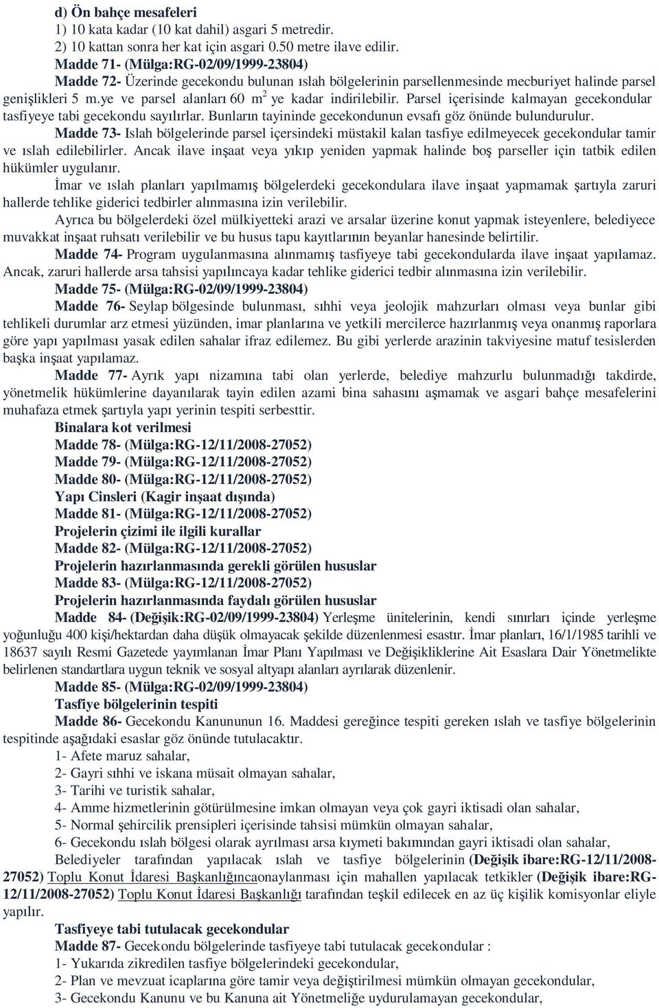 ye ve parsel alanlar 60 m 2 ye kadar indirilebilir. Parsel içerisinde kalmayan gecekondular tasfiyeye tabi gecekondu say rlar. Bunlar n tayininde gecekondunun evsaf göz önünde bulundurulur.