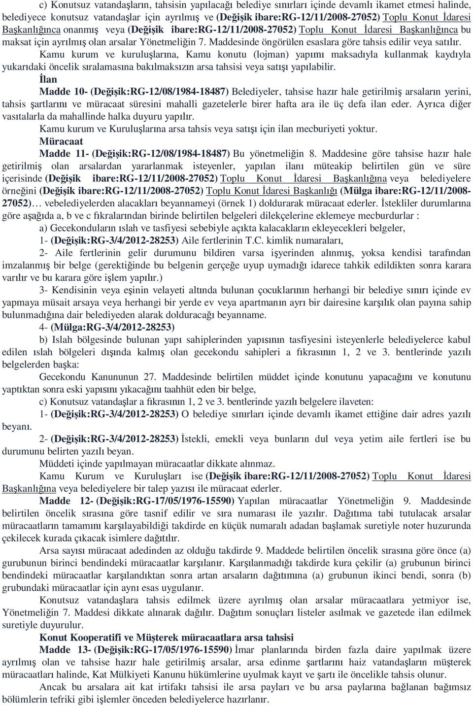 Kamu kurum ve kurulu lar na, Kamu konutu (lojman) yap maksad yla kullanmak kayd yla yukar daki öncelik s ralamas na bak lmaks n arsa tahsisi veya sat yap labilir.