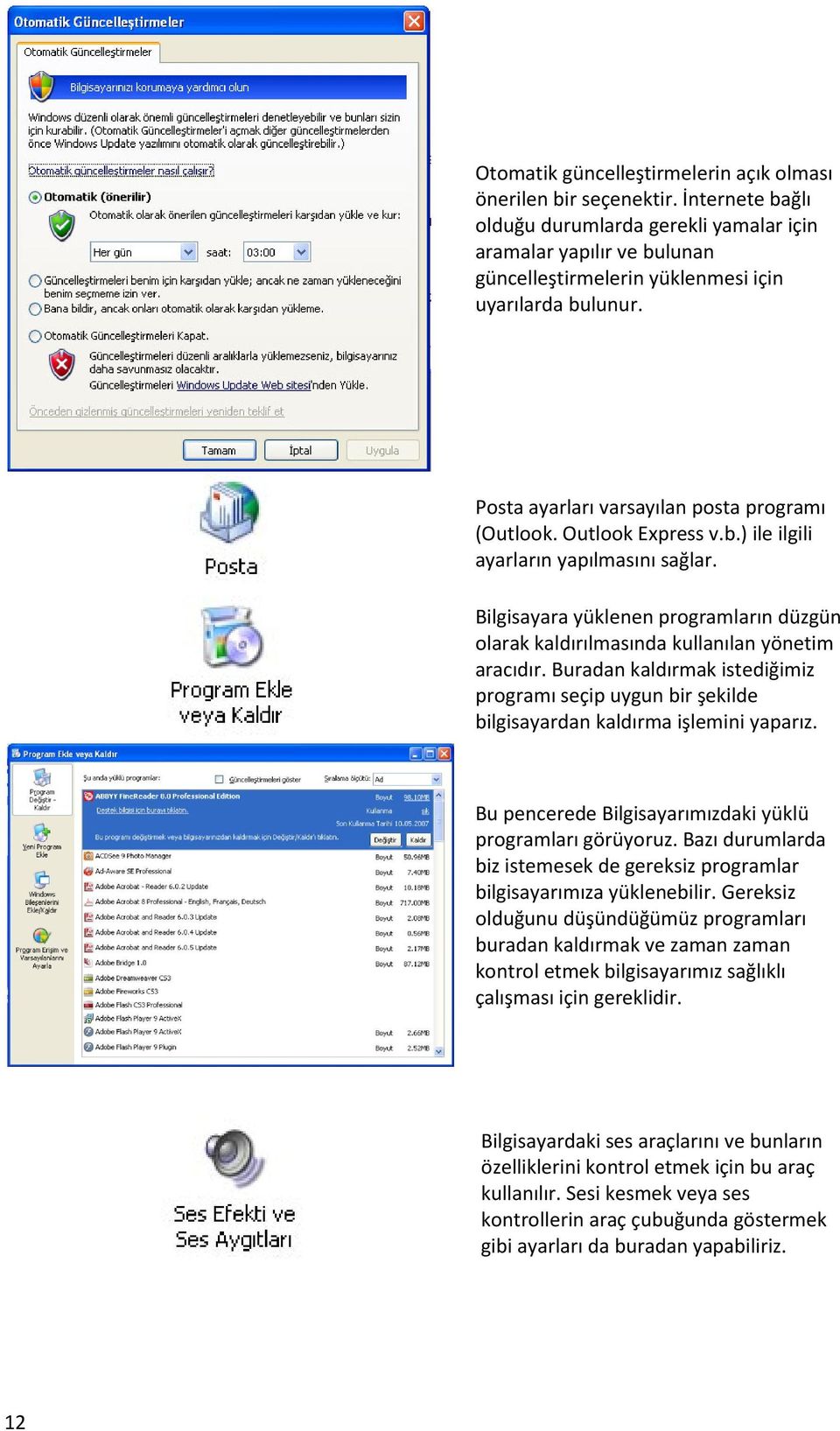 Outlook Express v.b.) ile ilgili ayarların yapılmasını sağlar. Bilgisayara yüklenen programların düzgün olarak kaldırılmasında kullanılan yönetim aracıdır.
