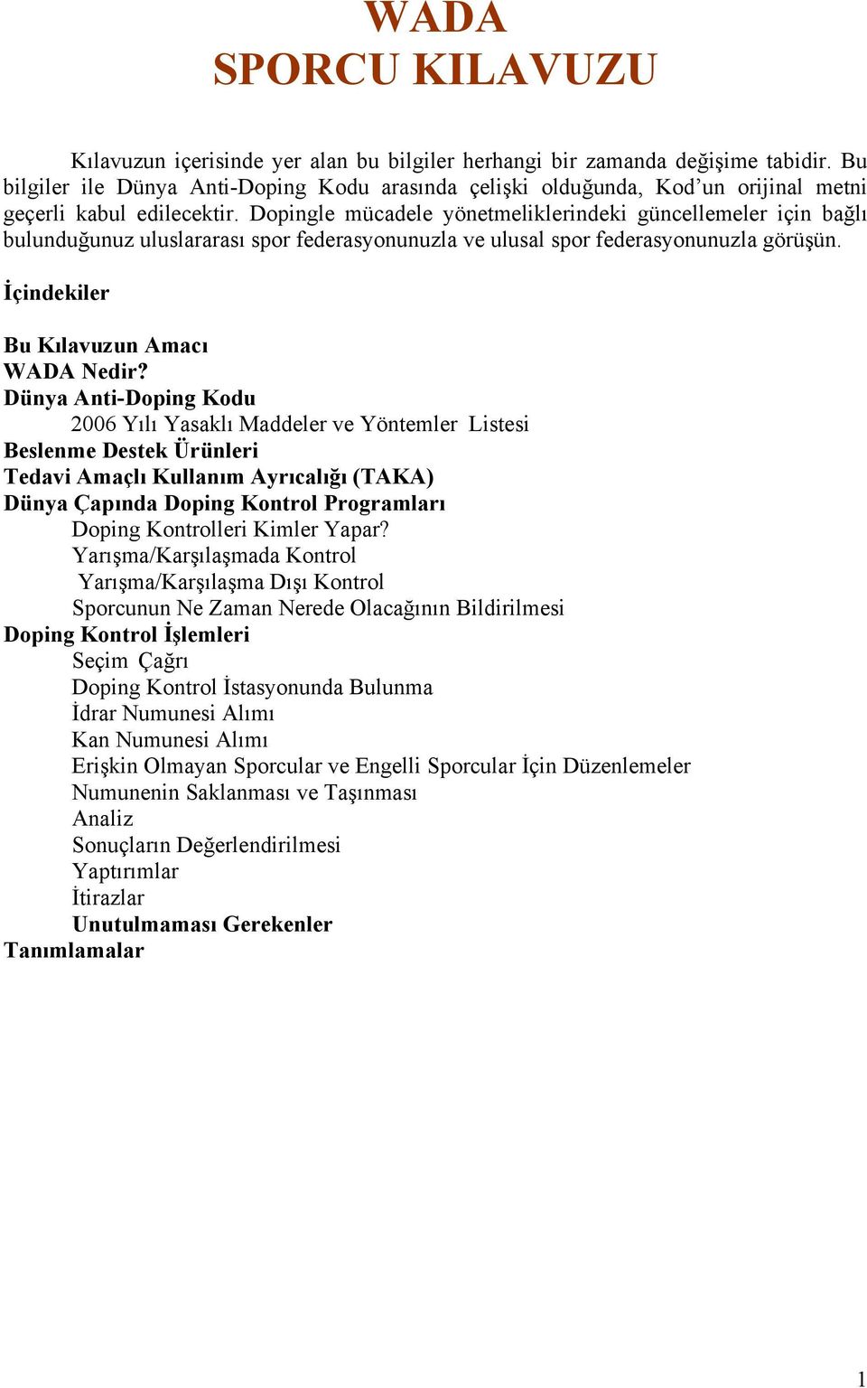 Dopingle mücadele yönetmeliklerindeki güncellemeler için bağlı bulunduğunuz uluslararası spor federasyonunuzla ve ulusal spor federasyonunuzla görüşün. İçindekiler Bu Kılavuzun Amacı WADA Nedir?