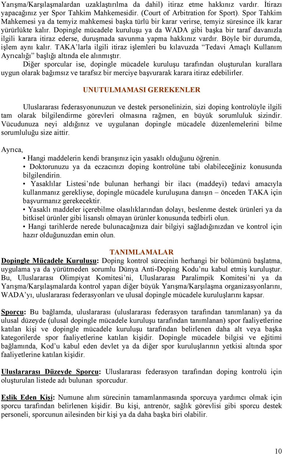 Dopingle mücadele kuruluşu ya da WADA gibi başka bir taraf davanızla ilgili karara itiraz ederse, duruşmada savunma yapma hakkınız vardır. Böyle bir durumda, işlem aynı kalır.