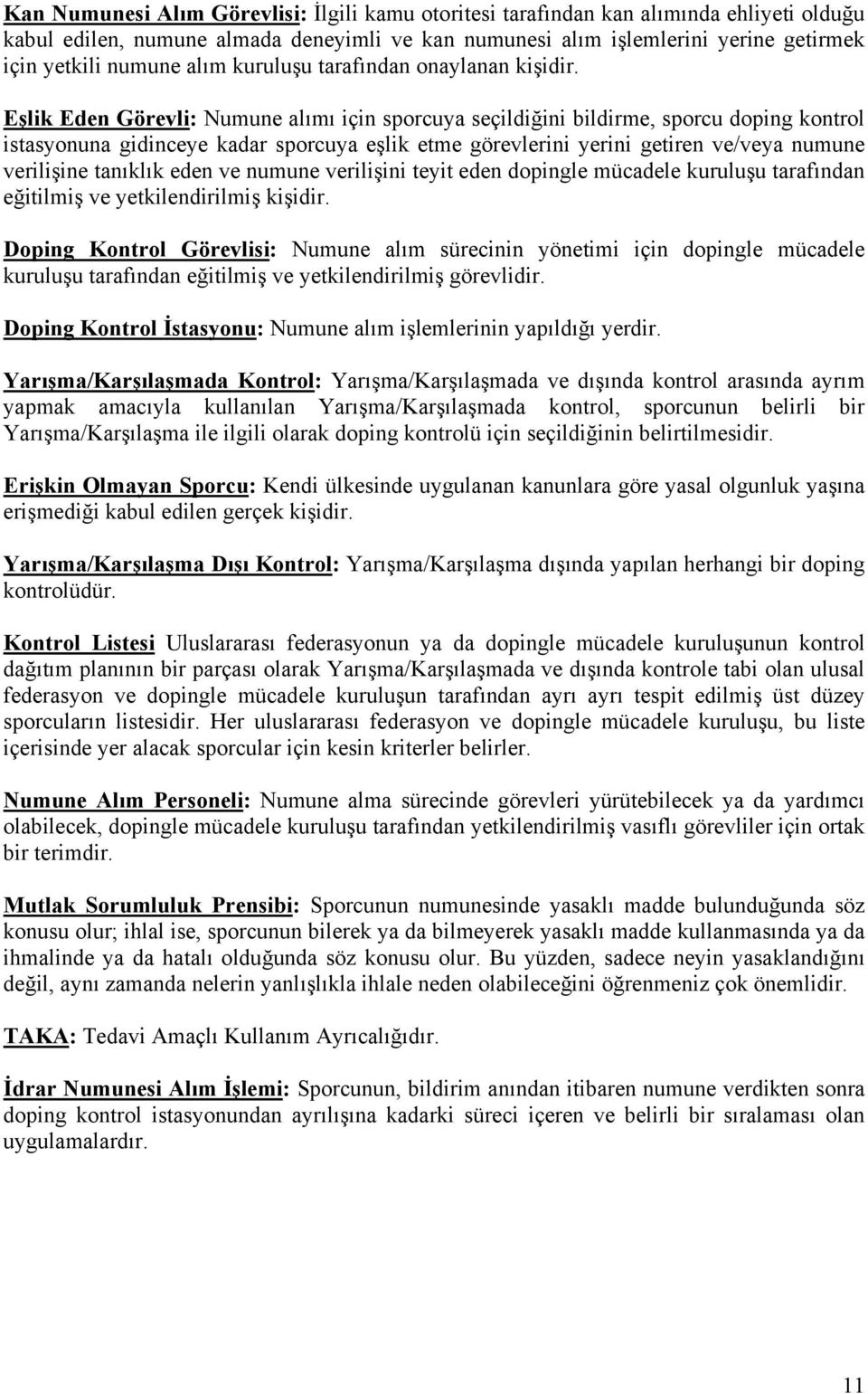 Eşlik Eden Görevli: Numune alımı için sporcuya seçildiğini bildirme, sporcu doping kontrol istasyonuna gidinceye kadar sporcuya eşlik etme görevlerini yerini getiren ve/veya numune verilişine