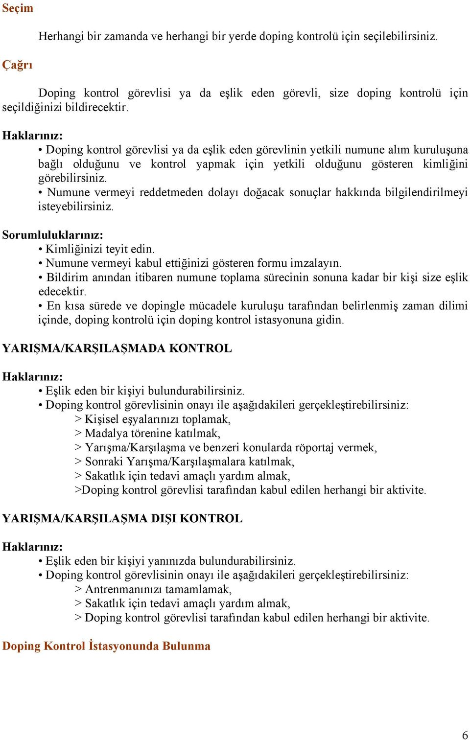 Numune vermeyi reddetmeden dolayı doğacak sonuçlar hakkında bilgilendirilmeyi isteyebilirsiniz. Sorumluluklarınız: Kimliğinizi teyit edin. Numune vermeyi kabul ettiğinizi gösteren formu imzalayın.