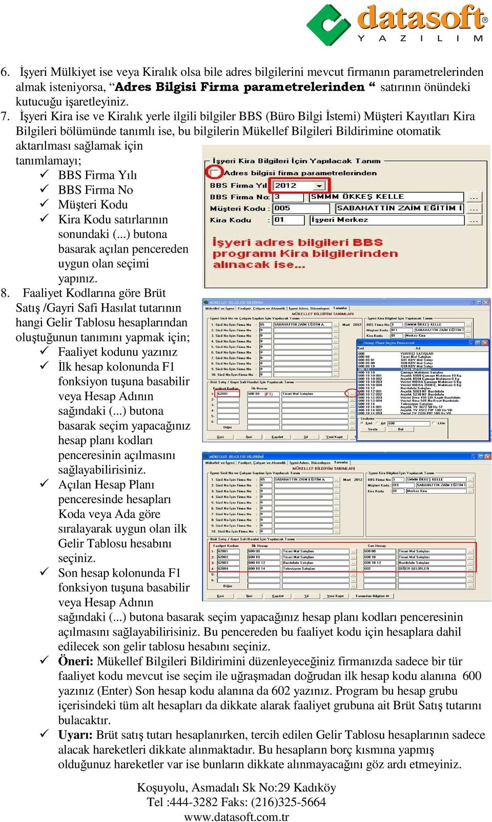 sağlamak için tanımlamayı; BBS Firma Yılı BBS Firma No Müşteri Kodu Kira Kodu satırlarının sonundaki (...) butona basarak açılan pencereden uygun olan seçimi yapınız. 8.