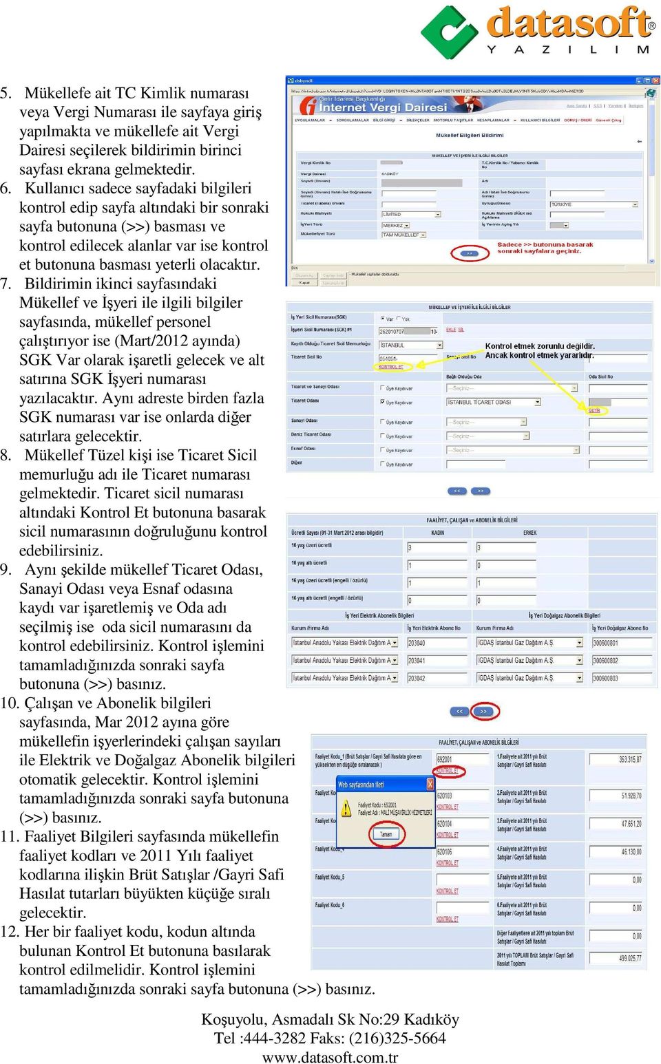 Bildirimin ikinci sayfasındaki Mükellef ve Đşyeri ile ilgili bilgiler sayfasında, mükellef personel çalıştırıyor ise (Mart/2012 ayında) SGK Var olarak işaretli gelecek ve alt satırına SGK Đşyeri