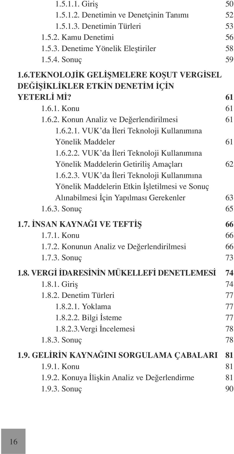 6.2.3. VUK da İleri Teknoloji Kullanımına Yönelik Maddelerin Etkin İşletilmesi ve Sonuç Alınabilmesi İçin Yapılması Gerekenler 63 1.6.3. Sonuç 65 1.7. İnsan Kaynağı ve Teftiş 66 1.7.1. Konu 66 1.7.2. Konunun Analiz ve Değerlendirilmesi 66 1.