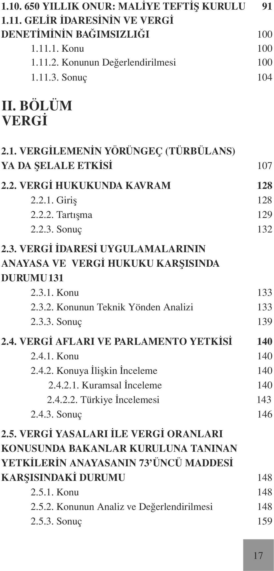 Sonuç 132 2.3. Vergi İdaresi Uygulamalarının Anayasa ve Vergi Hukuku Karşısında Durumu 131 2.3.1. Konu 133 2.3.2. Konunun Teknik Yönden Analizi 133 2.3.3. Sonuç 139 2.4.