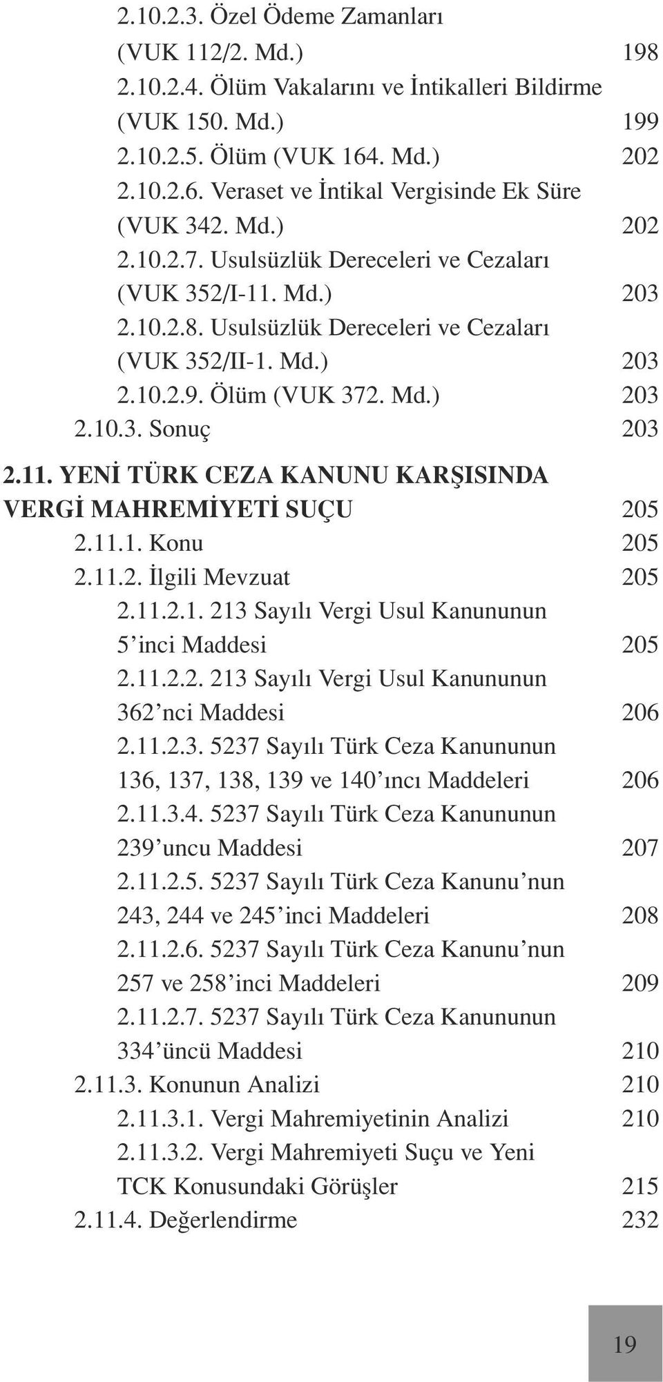 11. Yeni Türk Ceza Kanunu Karşısında Vergi Mahremiyeti Suçu 205 2.11.1. Konu 205 2.11.2. İlgili Mevzuat 205 2.11.2.1. 213 Sayılı Vergi Usul Kanununun 5 inci Maddesi 205 2.11.2.2. 213 Sayılı Vergi Usul Kanununun 362 nci Maddesi 206 2.
