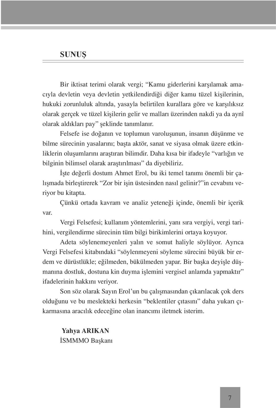 Felsefe ise doğanın ve toplumun varoluşunun, insanın düşünme ve bilme sürecinin yasalarını; başta aktör, sanat ve siyasa olmak üzere etkinliklerin oluşumlarını araştıran bilimdir.