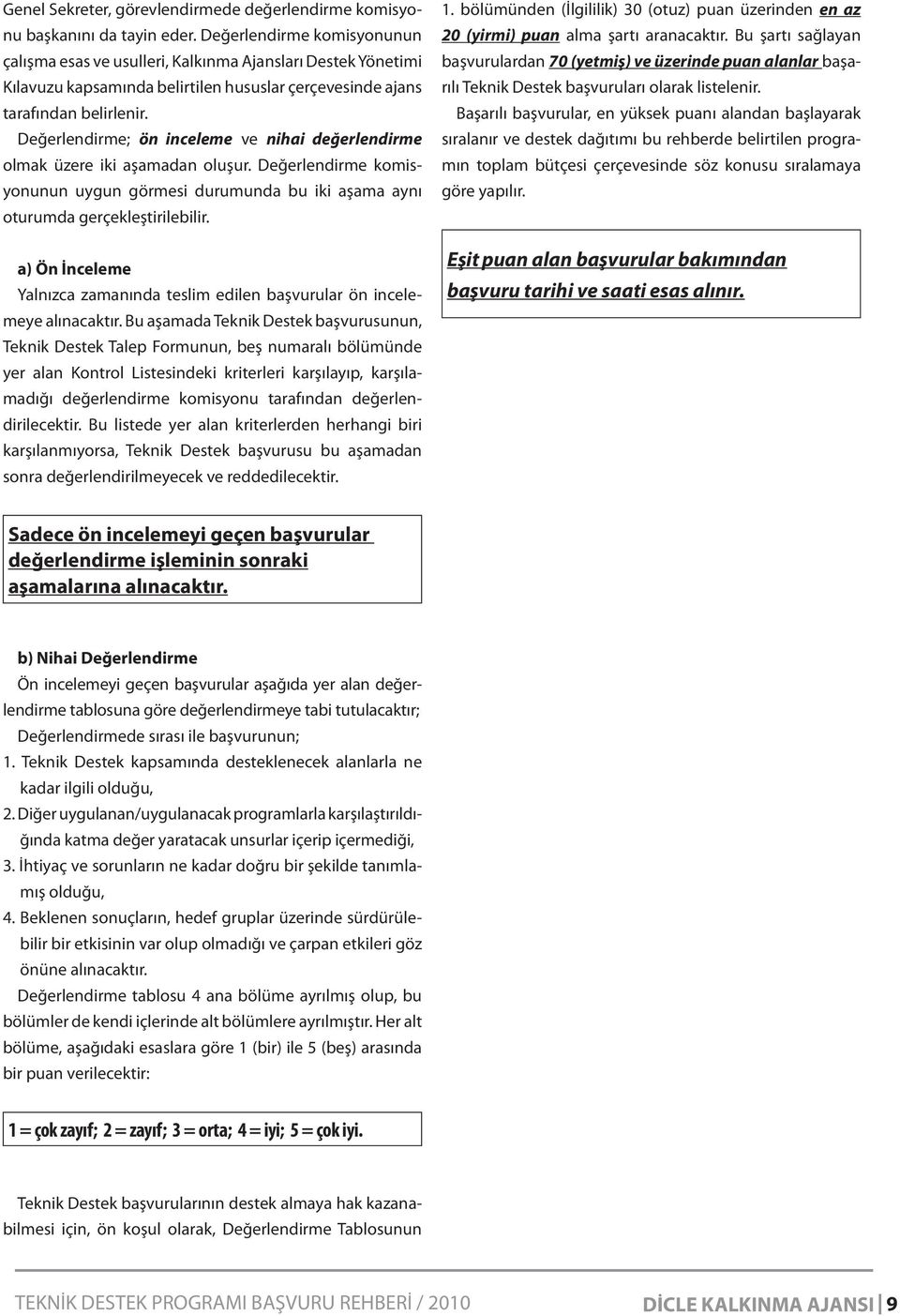 Değerlendirme; ön inceleme ve nihai değerlendirme olmak üzere iki aşamadan oluşur. Değerlendirme komisyonunun uygun görmesi durumunda bu iki aşama aynı oturumda gerçekleştirilebilir.