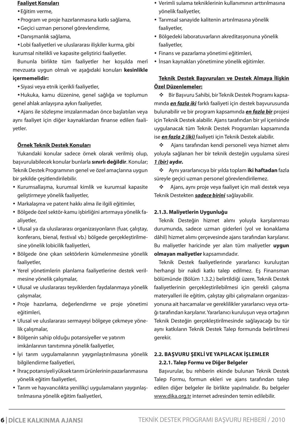 Bununla birlikte tüm faaliyetler her koşulda merî mevzuata uygun olmalı ve aşağıdaki konuları kesinlikle içermemelidir: Siyasi veya etnik içerikli faaliyetler, Hukuka, kamu düzenine, genel sağlığa ve