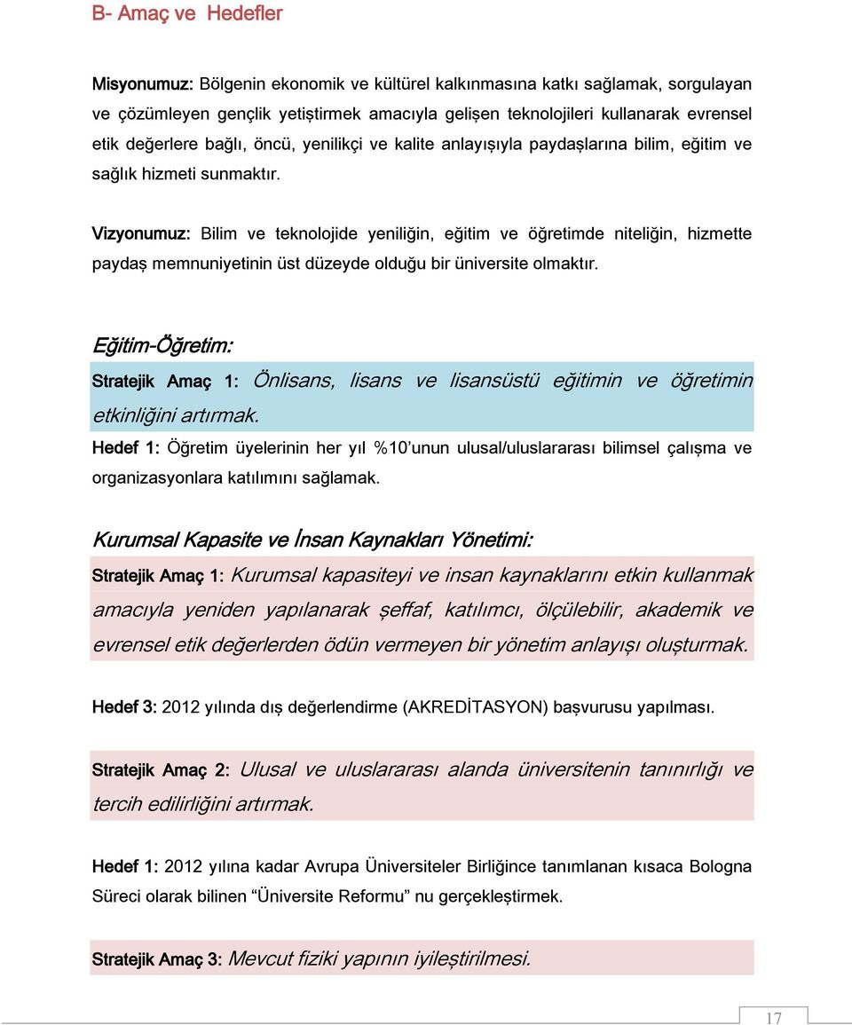 Vizyonumuz: Bilim ve teknolojide yeniliğin, eğitim ve öğretimde niteliğin, hizmette paydaş memnuniyetinin üst düzeyde olduğu bir üniversite olmaktır.