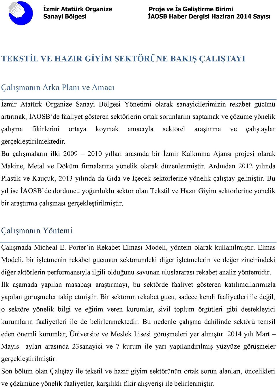 Bu çalışmaların ilki 2009 2010 yılları arasında bir İzmir Kalkınma Ajansı projesi olarak Makine, Metal ve Döküm firmalarına yönelik olarak düzenlenmiştir.