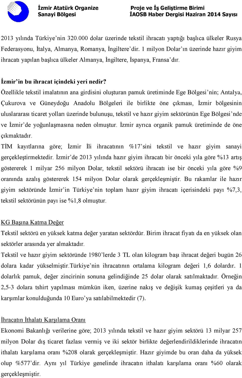 Özellikle tekstil imalatının ana girdisini oluşturan pamuk üretiminde Ege Bölgesi nin; Antalya, Çukurova ve Güneydoğu Anadolu Bölgeleri ile birlikte öne çıkması, İzmir bölgesinin uluslararası ticaret