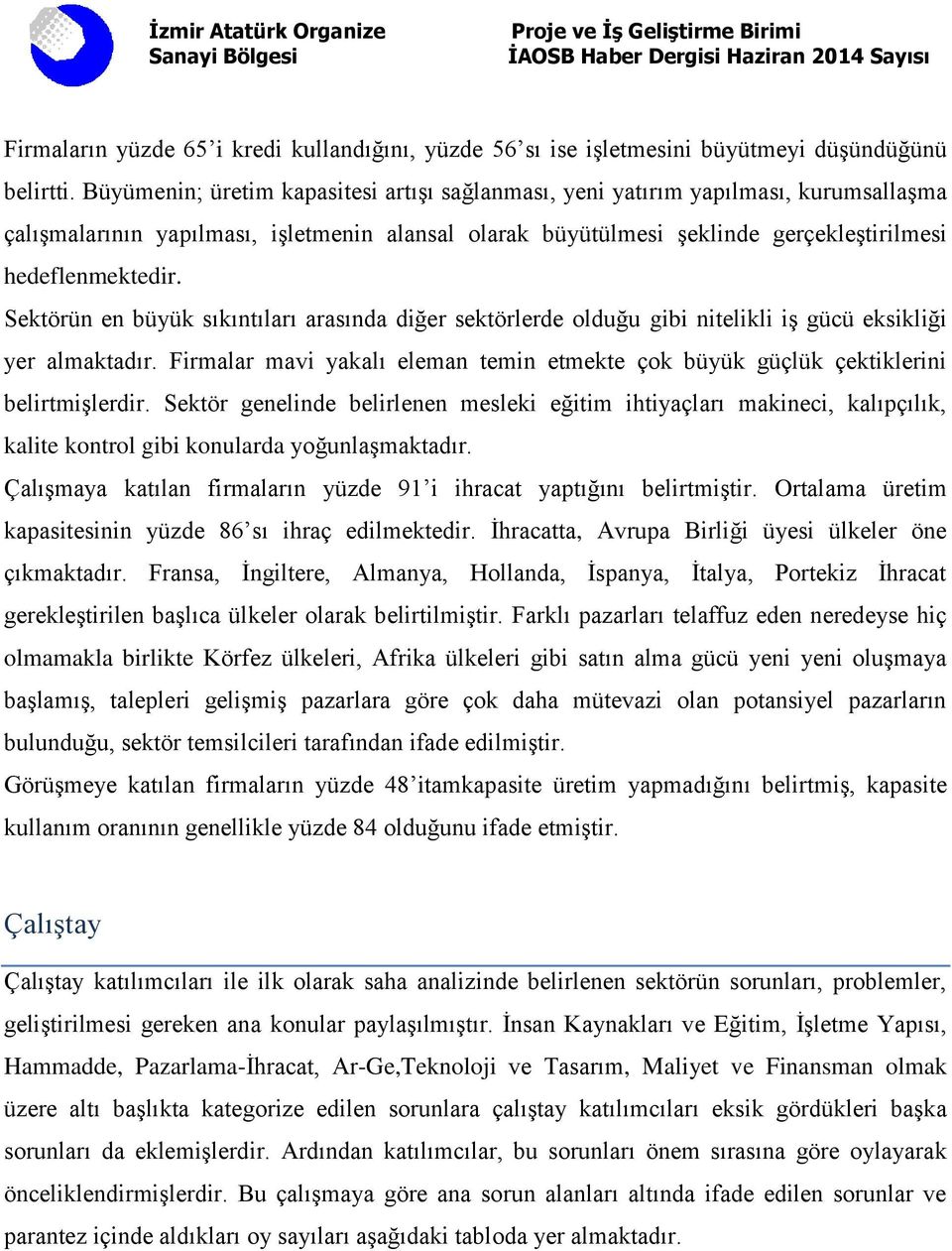 Sektörün en büyük sıkıntıları arasında diğer sektörlerde olduğu gibi nitelikli iş gücü eksikliği yer almaktadır.