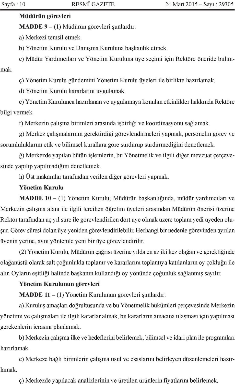 e) Yönetim Kurulunca hazırlanan ve uygulamaya konulan etkinlikler hakkında Rektöre bilgi vermek. f) Merkezin çalışma birimleri arasında işbirliği ve koordinasyonu sağlamak.