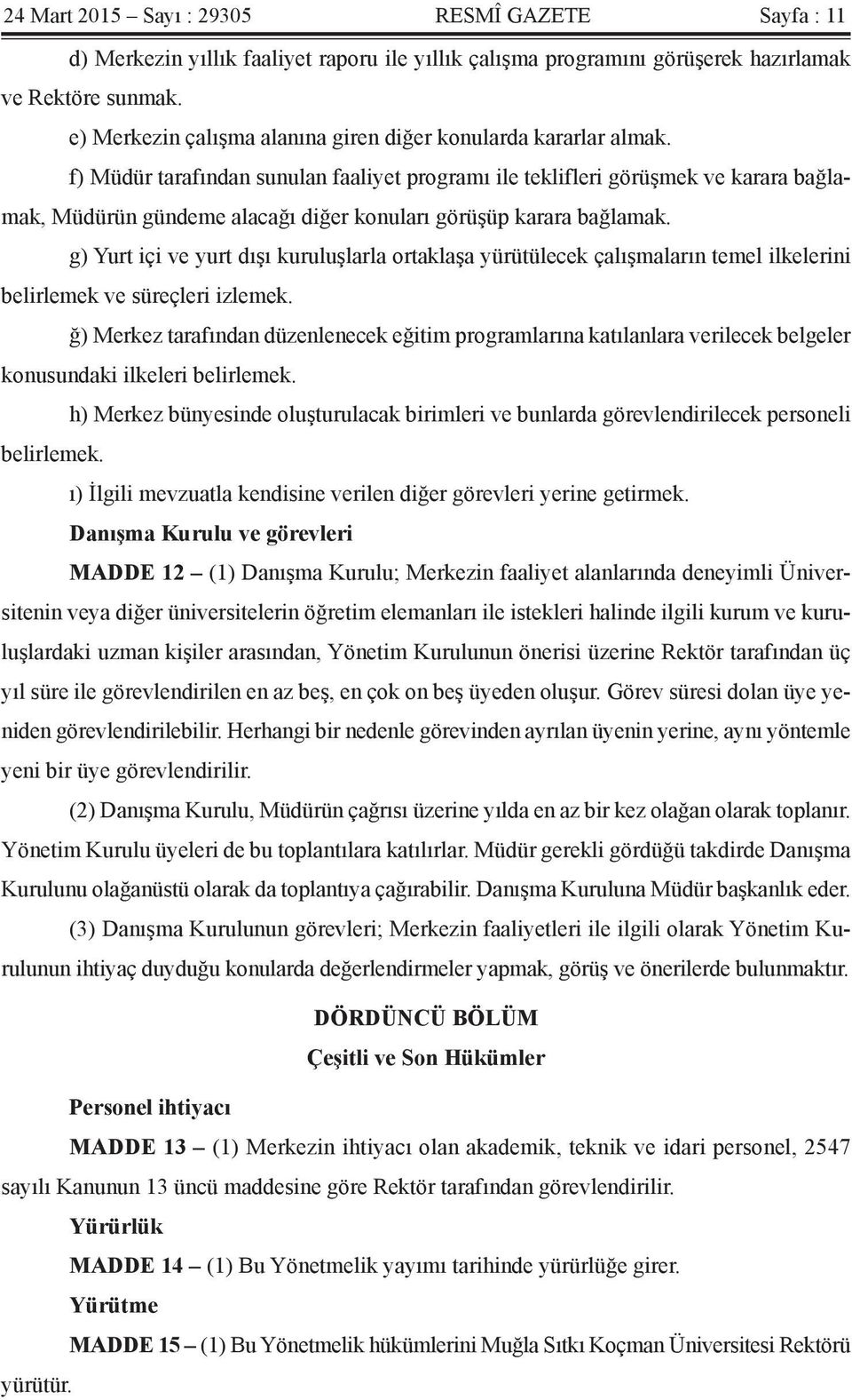 f) Müdür tarafından sunulan faaliyet programı ile teklifleri görüşmek ve karara bağlamak, Müdürün gündeme alacağı diğer konuları görüşüp karara bağlamak.