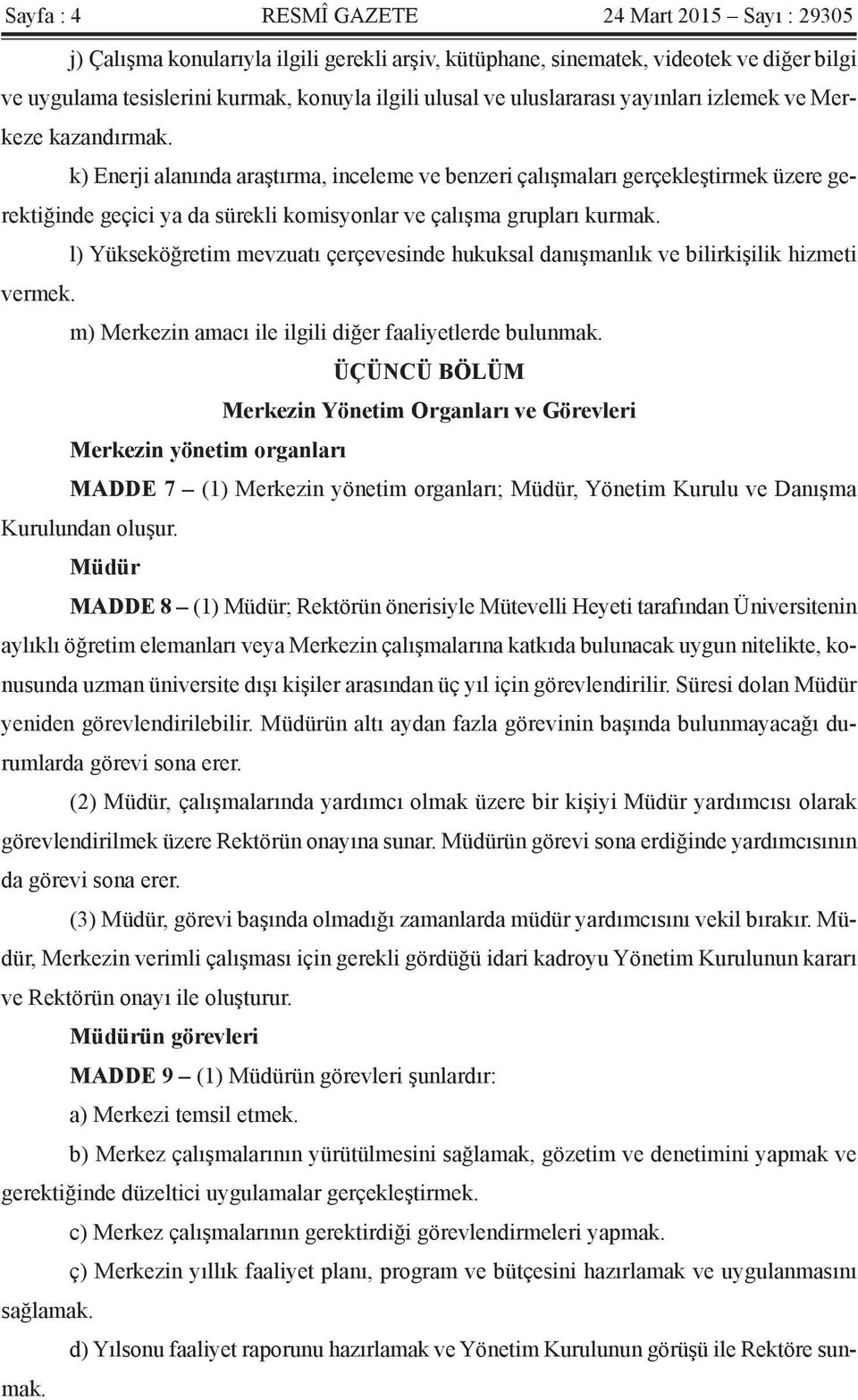 k) Enerji alanında araştırma, inceleme ve benzeri çalışmaları gerçekleştirmek üzere gerektiğinde geçici ya da sürekli komisyonlar ve çalışma grupları kurmak.