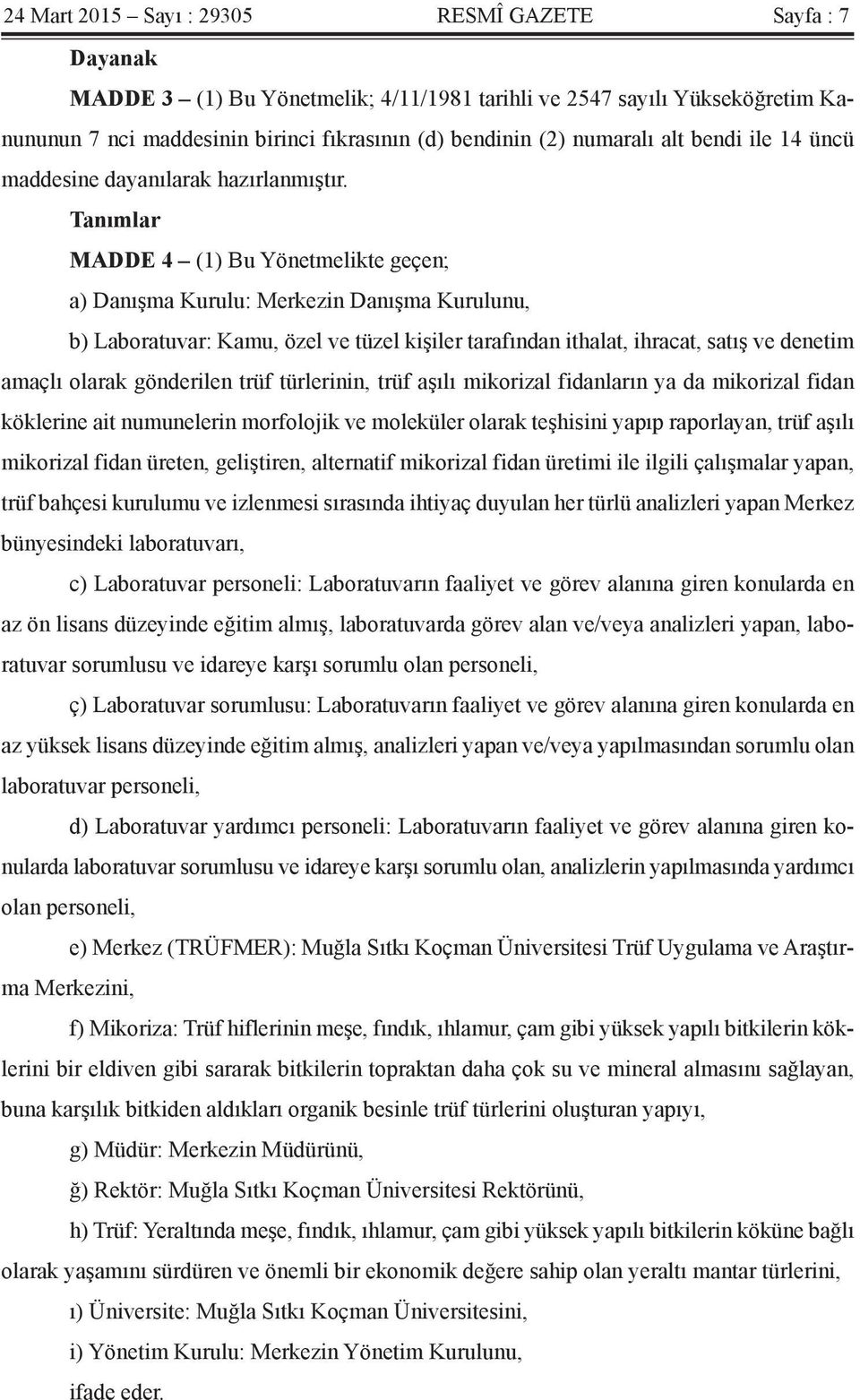 Tanımlar MADDE 4 (1) Bu Yönetmelikte geçen; a) Danışma Kurulu: Merkezin Danışma Kurulunu, b) Laboratuvar: Kamu, özel ve tüzel kişiler tarafından ithalat, ihracat, satış ve denetim amaçlı olarak