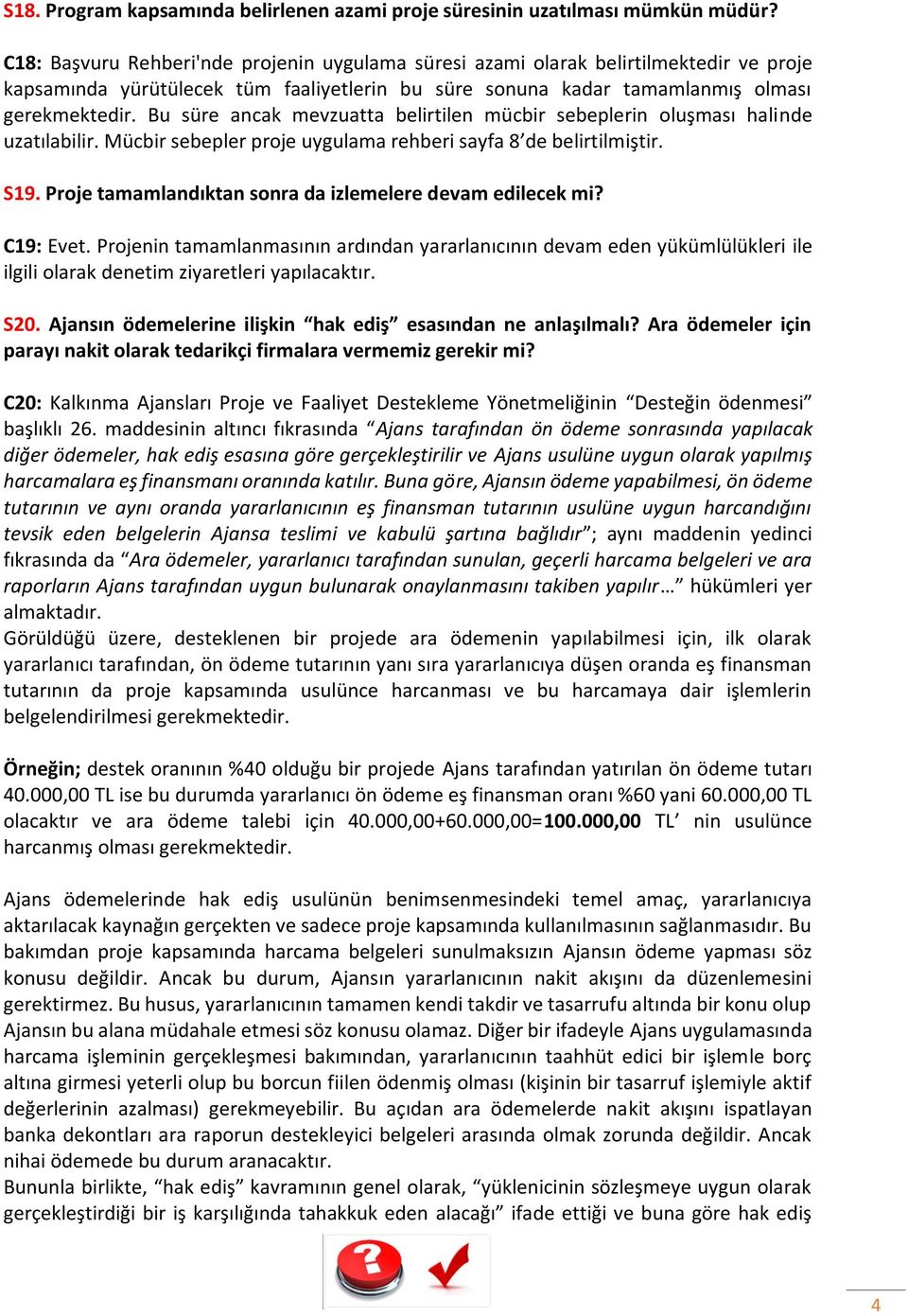 Bu süre ancak mevzuatta belirtilen mücbir sebeplerin oluşması halinde uzatılabilir. Mücbir sebepler proje uygulama rehberi sayfa 8 de belirtilmiştir. S19.