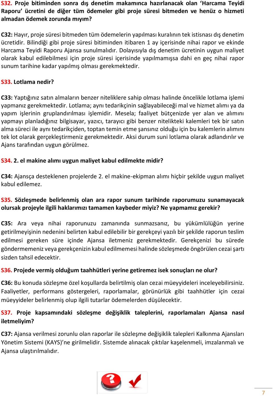 Bilindiği gibi proje süresi bitiminden itibaren 1 ay içerisinde nihai rapor ve ekinde Harcama Teyidi Raporu Ajansa sunulmalıdır.