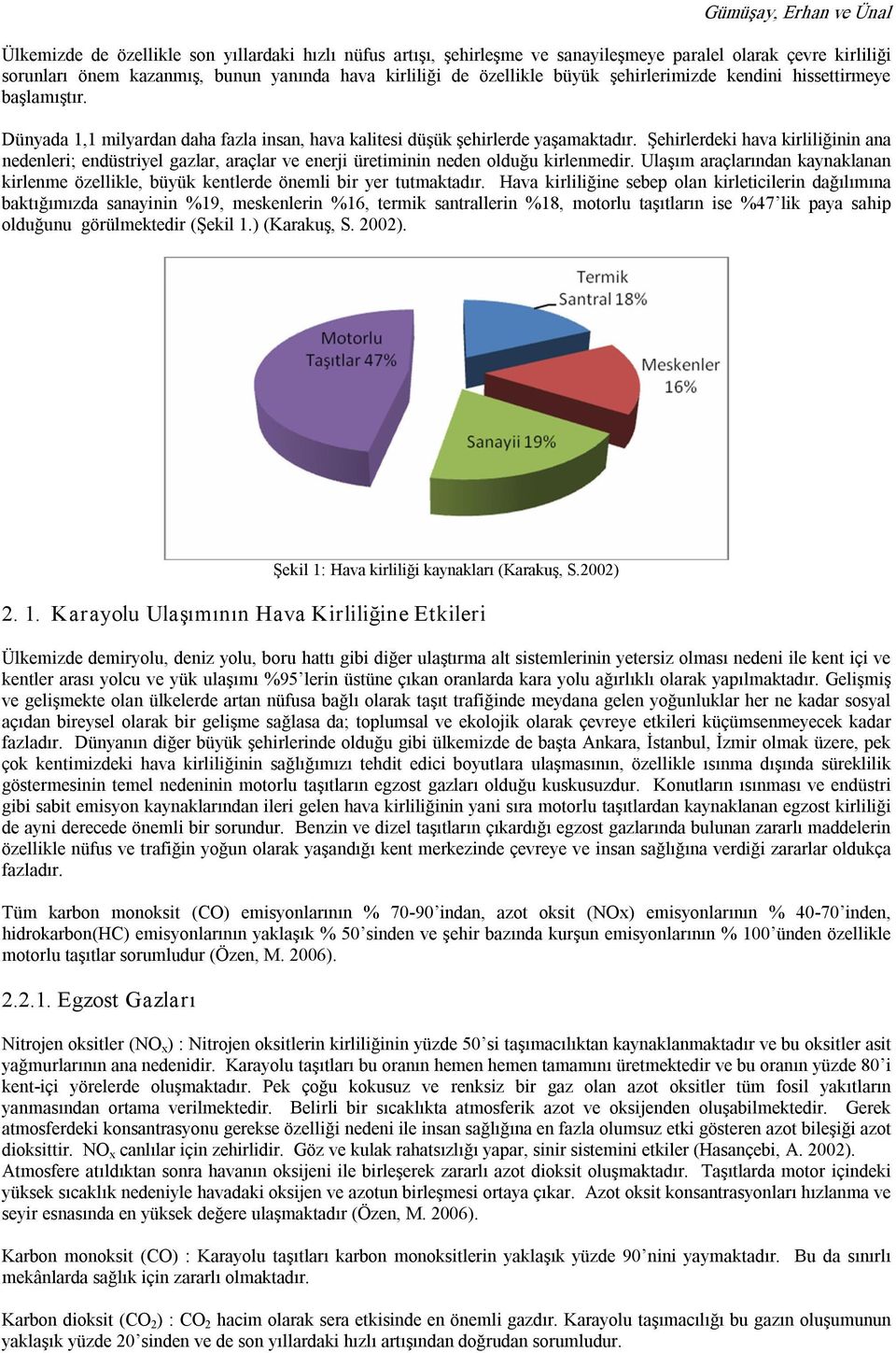 Şehirlerdeki hava kirliliğinin ana nedenleri; endüstriyel gazlar, araçlar ve enerji üretiminin neden olduğu kirlenmedir.