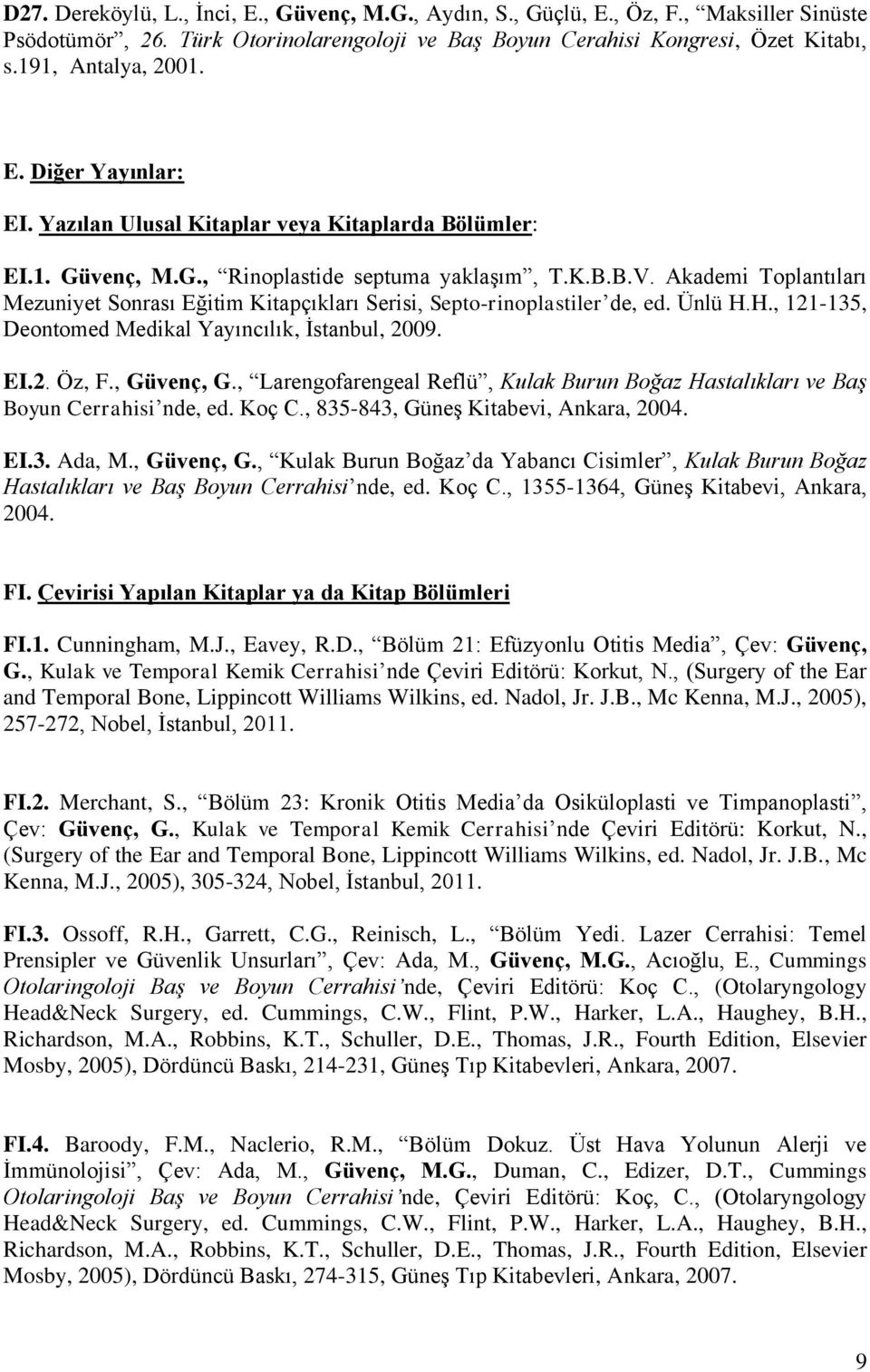 Akademi Toplantıları Mezuniyet Sonrası Eğitim Kitapçıkları Serisi, Septo-rinoplastiler de, ed. Ünlü H.H., 121-135, Deontomed Medikal Yayıncılık, İstanbul, 2009. EI.2. Öz, F., Güvenç, G.