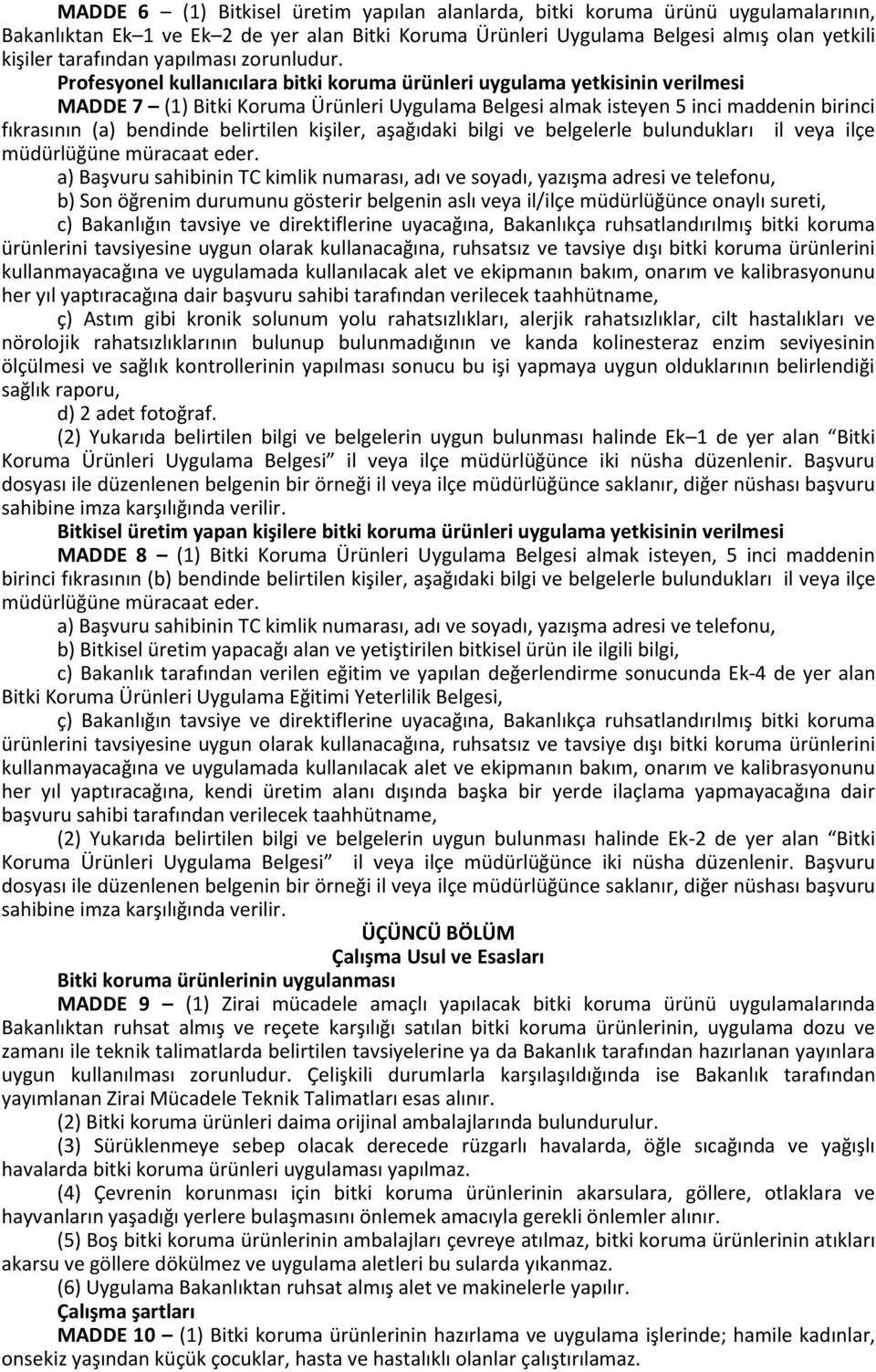 Profesyonel kullanıcılara bitki koruma ürünleri uygulama yetkisinin verilmesi MADDE 7 (1) Bitki Koruma Ürünleri Uygulama Belgesi almak isteyen 5 inci maddenin birinci fıkrasının (a) bendinde