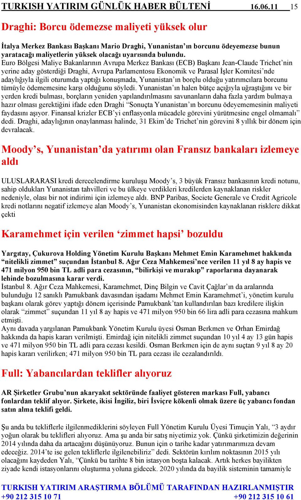 Euro Bölgesi Maliye Bakanlarının Avrupa Merkez Bankası (ECB) Başkanı Jean-Claude Trichet nin yerine aday gösterdiği Draghi, Avrupa Parlamentosu Ekonomik ve Parasal İşler Komitesi nde adaylığıyla