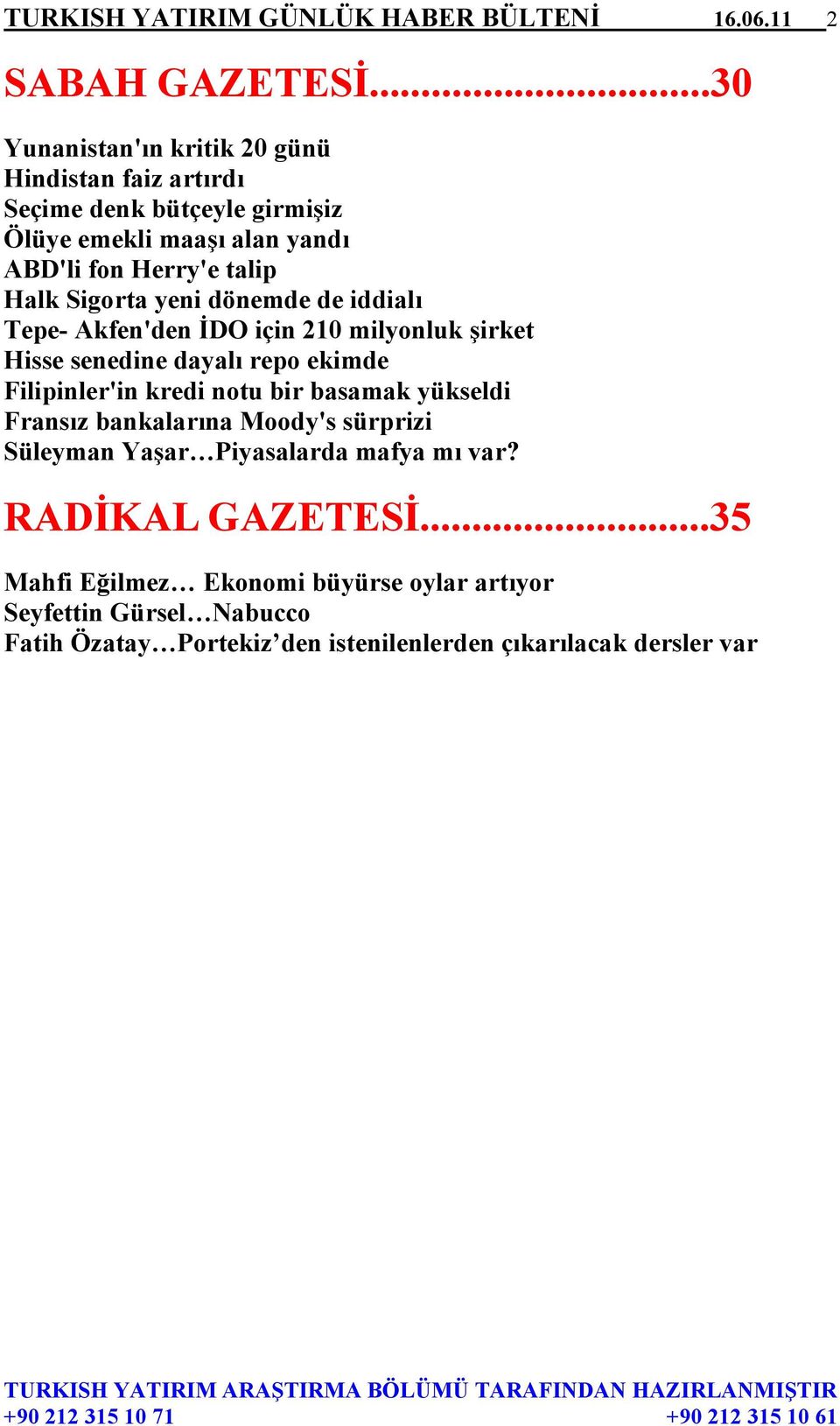 Sigorta yeni dönemde de iddialı Tepe- Akfen'den İDO için 210 milyonluk şirket Hisse senedine dayalı repo ekimde Filipinler'in kredi notu bir basamak