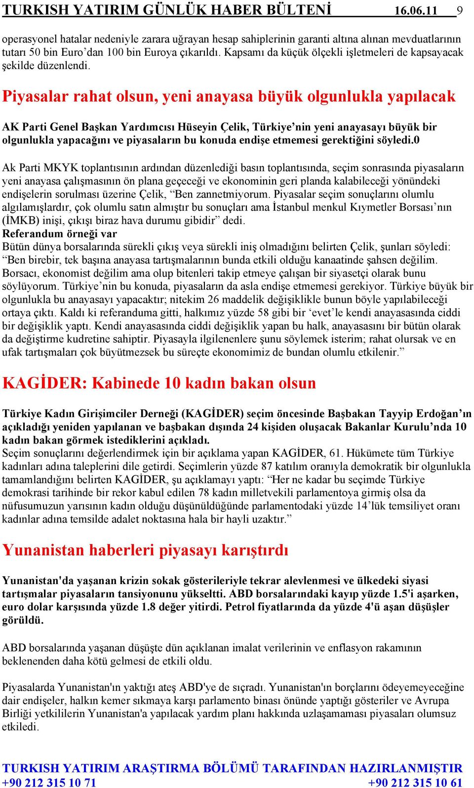 Piyasalar rahat olsun, yeni anayasa büyük olgunlukla yapılacak AK Parti Genel Başkan Yardımcısı Hüseyin Çelik, Türkiye nin yeni anayasayı büyük bir olgunlukla yapacağını ve piyasaların bu konuda