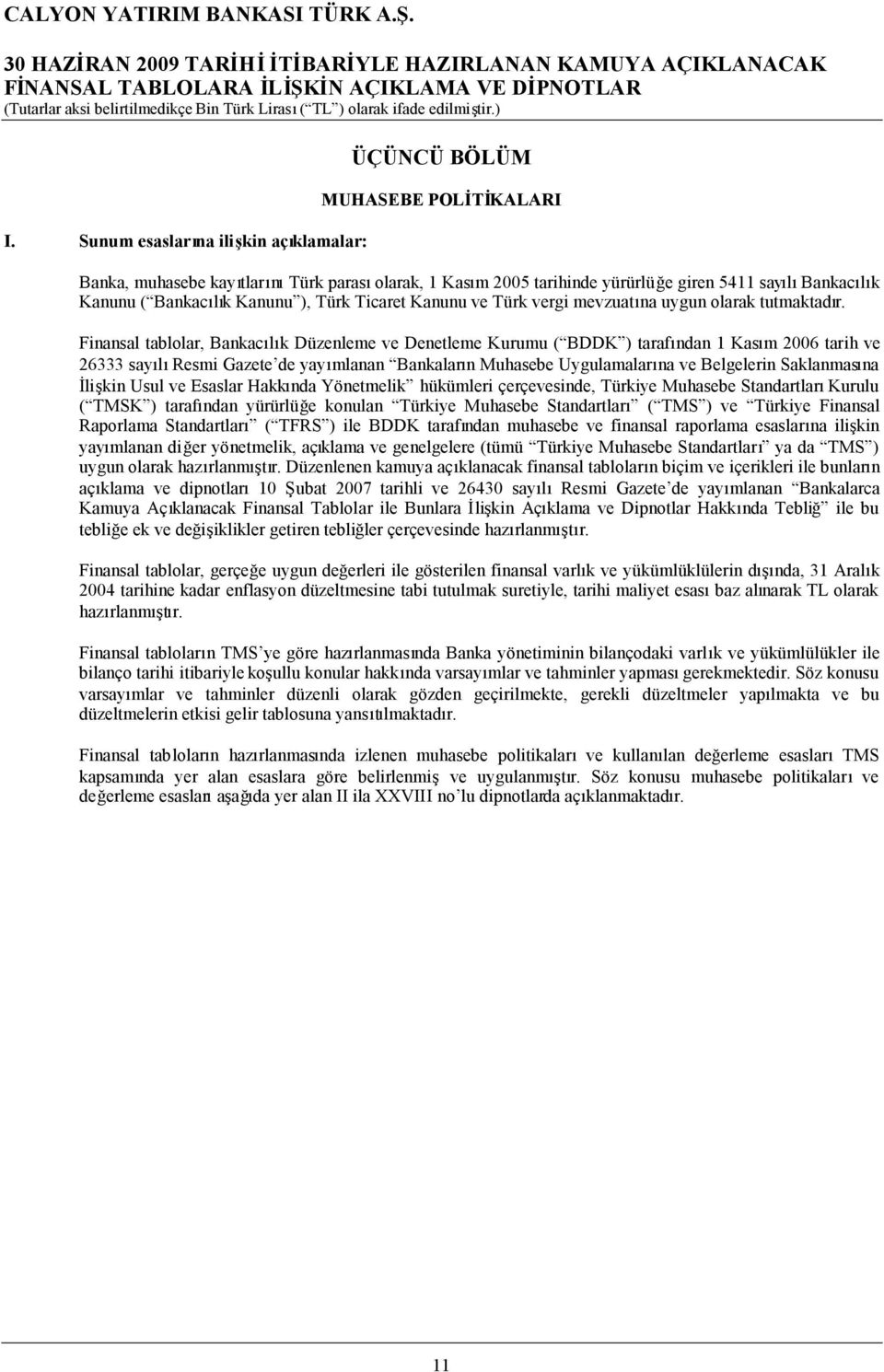 Finansal tablolar, Bankacılık Düzenleme ve Denetleme Kurumu ( BDDK ) tarafından 1 Kasım 2006 tarih ve 26333 sayılıresmi Gazete de yayımlanan Bankaların Muhasebe Uygulamalarına ve Belgelerin