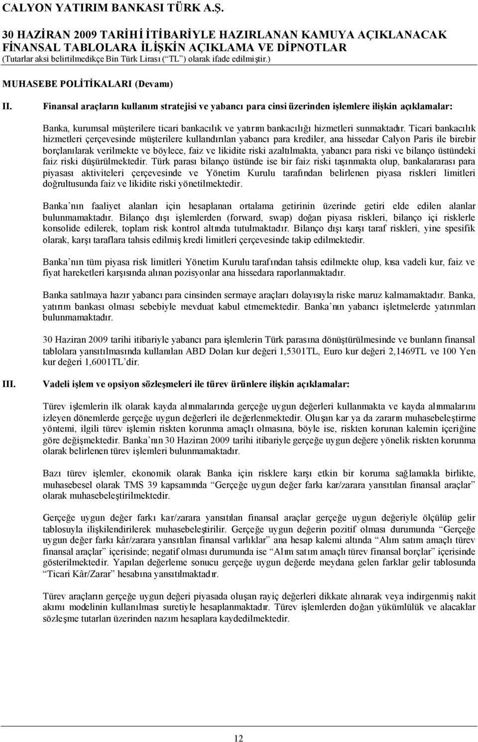 Ticari bankacılık hizmetleri çerçevesinde müşterilere kullandırılan yabancıpara krediler, ana hissedar Calyon Paris ile birebir borçlanılarak verilmekte ve böylece, faiz ve likidite riski