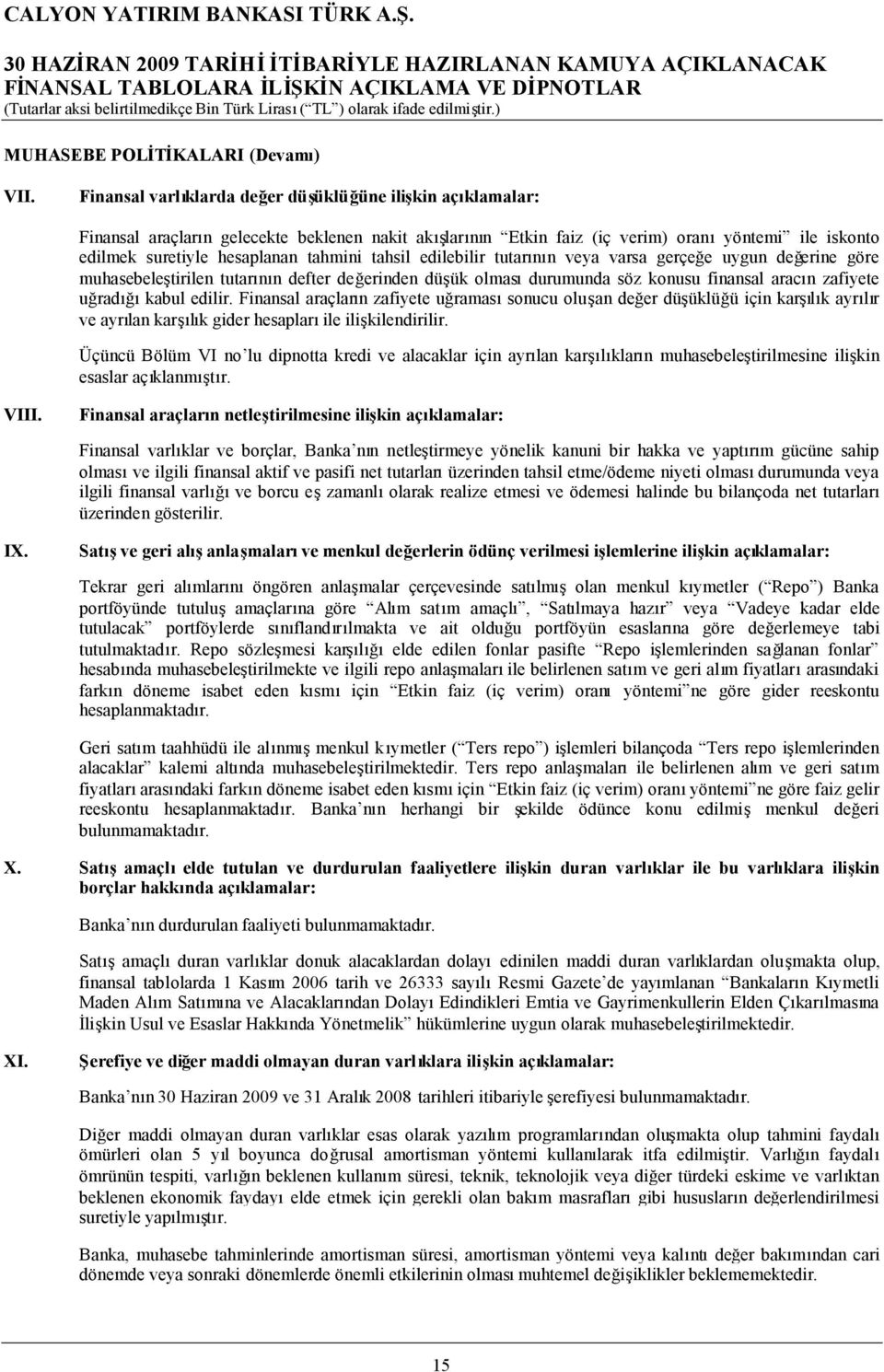 tahsil edilebilir tutarının veya varsa gerçeğe uygun değerine göre muhasebeleştirilen tutarının defter değerinden düşük olmasıdurumunda söz konusu finansal aracın zafiyete uğradığıkabul edilir.