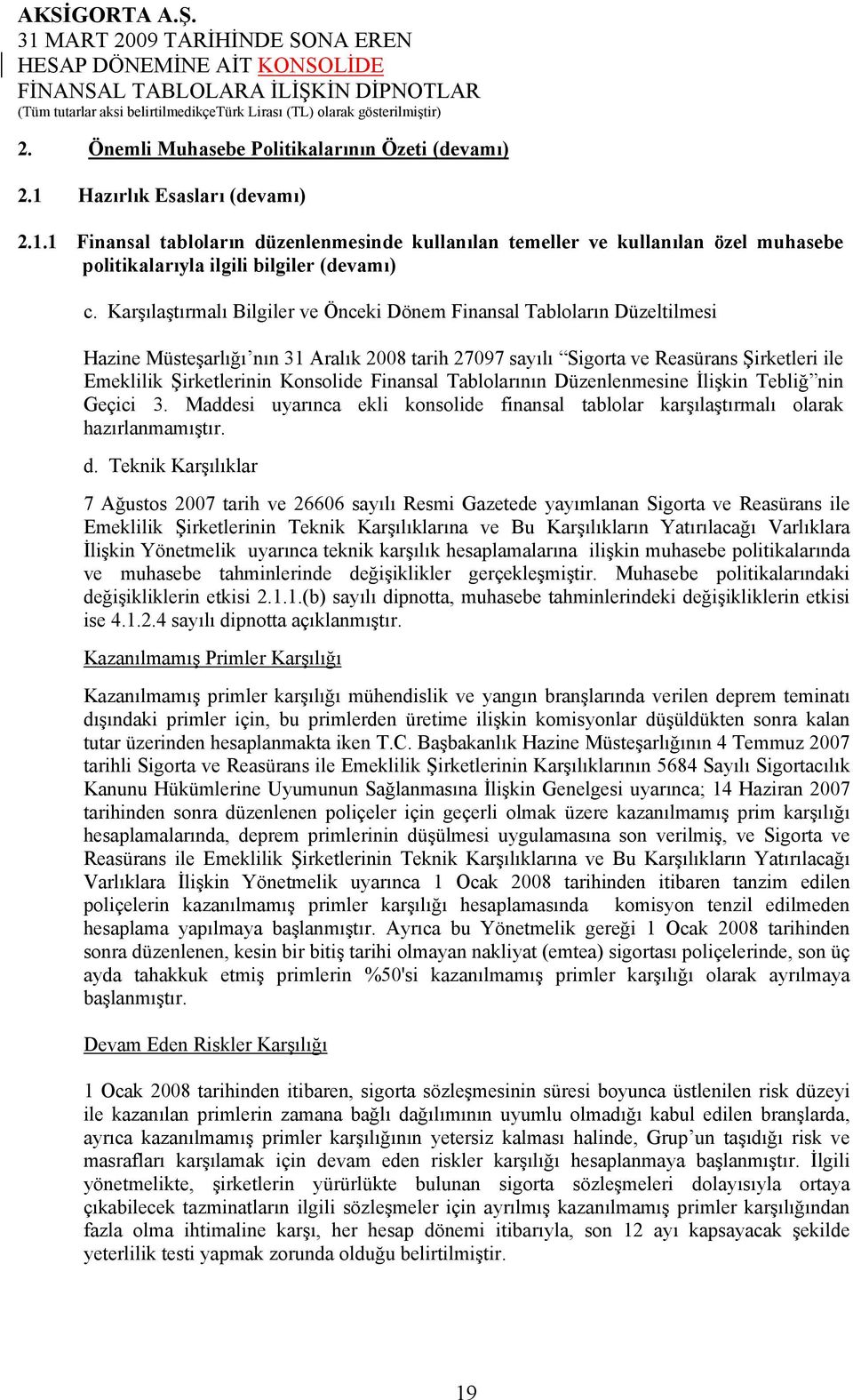 Konsolide Finansal Tablolarının Düzenlenmesine İlişkin Tebliğ nin Geçici 3. Maddesi uyarınca ekli konsolide finansal tablolar karşılaştırmalı olarak hazırlanmamıştır. d.