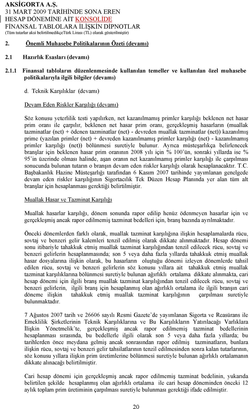 hasar prim oranı, gerçekleşmiş hasarların (muallak tazminatlar (net) + ödenen tazminatlar (net) - devreden muallak tazminatlar (net)) kazanılmış prime (yazılan primler (net) + devreden kazanılmamış