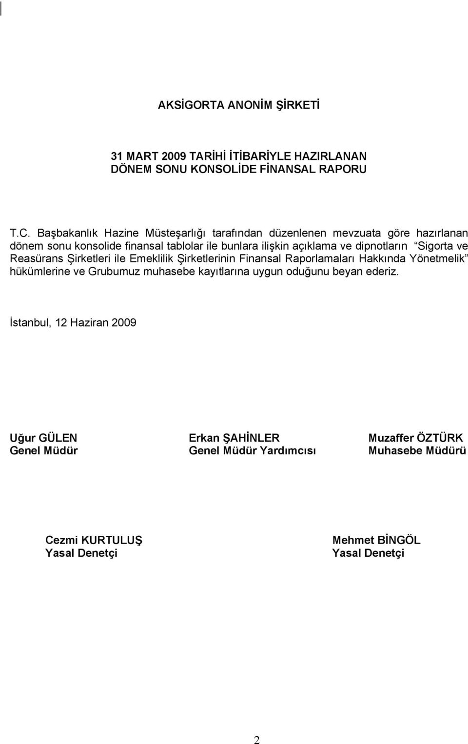 dipnotların Sigorta ve Reasürans Şirketleri ile Emeklilik Şirketlerinin Finansal Raporlamaları Hakkında Yönetmelik hükümlerine ve Grubumuz muhasebe