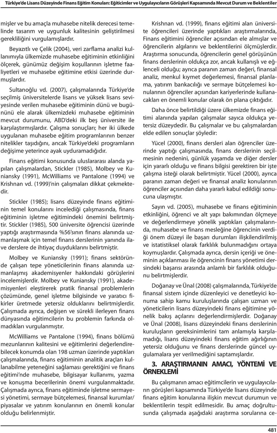 Beyazıtlı ve Çelik (2004), veri zarflama analizi kullanımıyla ülkemizde muhasebe eğitiminin etkinliğini ölçerek, günümüz değişim koşullarının işletme faaliyetleri ve muhasebe eğitimine etkisi